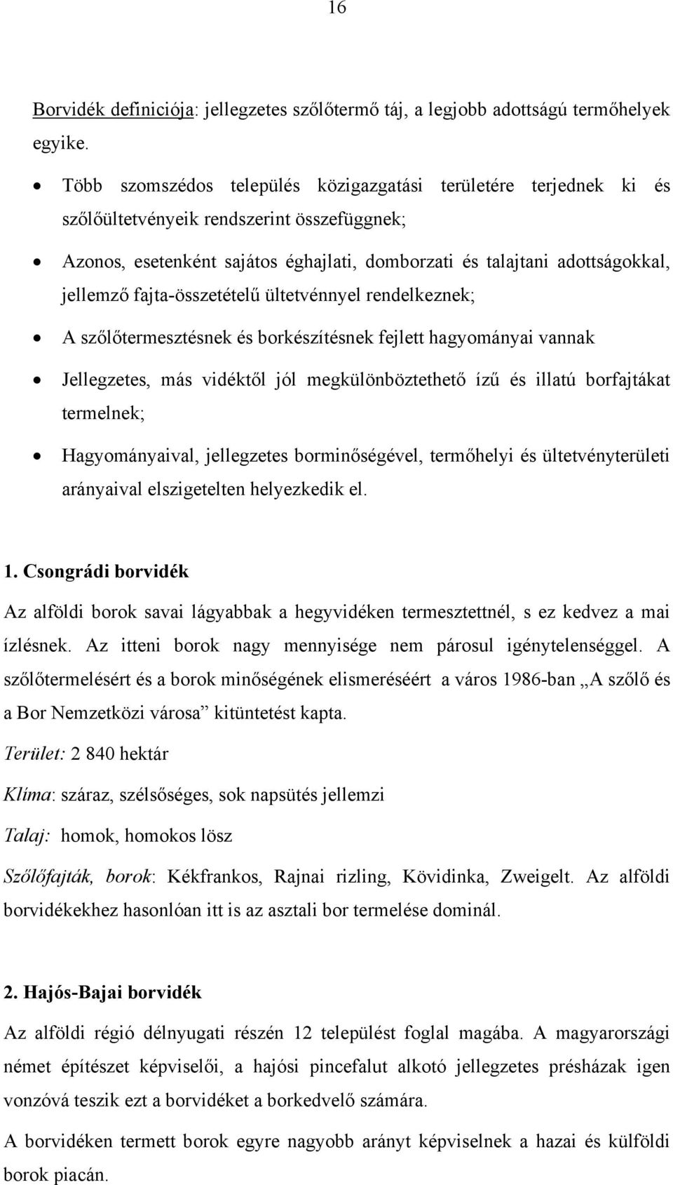 fajta-összetételű ültetvénnyel rendelkeznek; A szőlőtermesztésnek és borkészítésnek fejlett hagyományai vannak Jellegzetes, más vidéktől jól megkülönböztethető ízű és illatú borfajtákat termelnek;