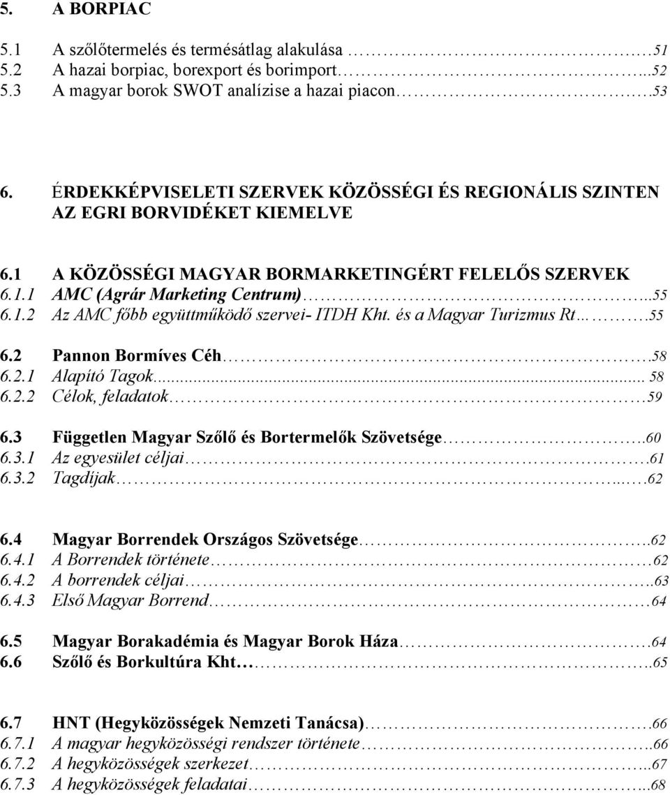 és a Magyar Turizmus Rt.55 6.2 Pannon Bormíves Céh.58 6.2.1 Alapító Tagok... 58 6.2.2 Célok, feladatok 59 6.3 Független Magyar Szőlő és Bortermelők Szövetsége..60 6.3.1 Az egyesület céljai.61 6.3.2 Tagdíjak.