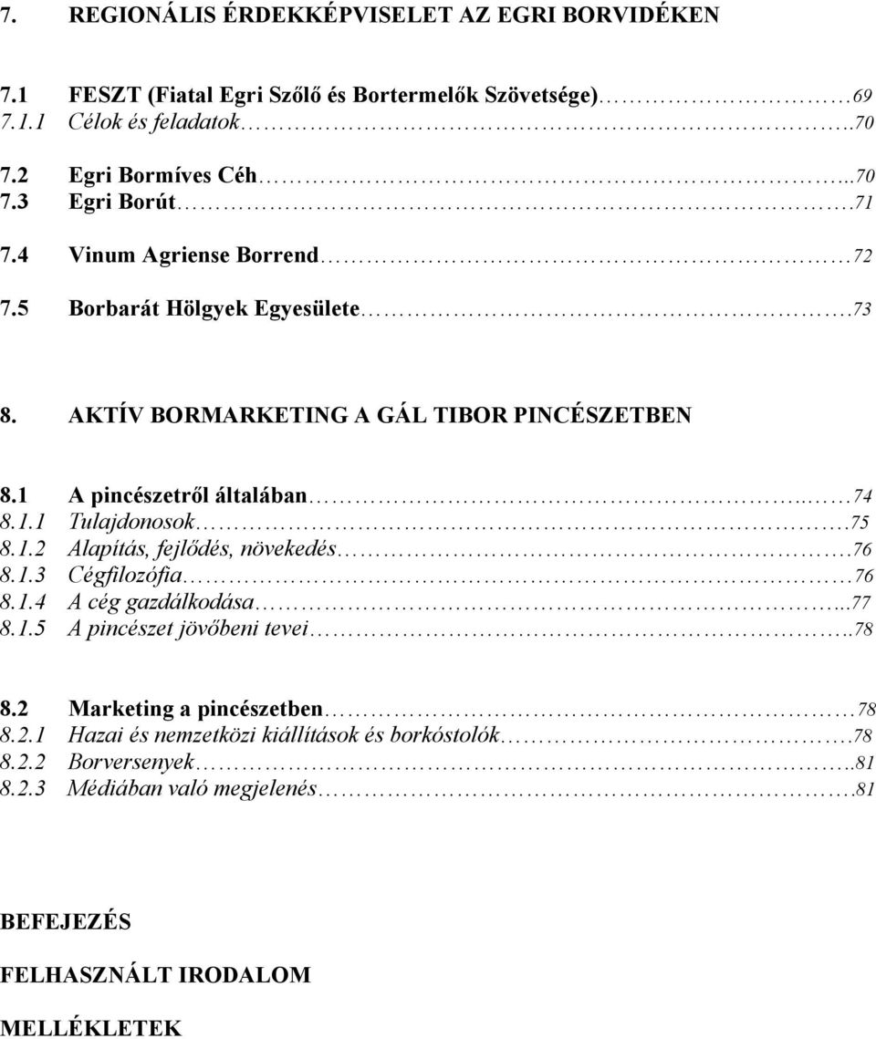 75 8.1.2 Alapítás, fejlődés, növekedés.76 8.1.3 Cégfilozófia 76 8.1.4 A cég gazdálkodása...77 8.1.5 A pincészet jövőbeni tevei..78 8.2 Marketing a pincészetben 78 8.2.1 Hazai és nemzetközi kiállítások és borkóstolók.