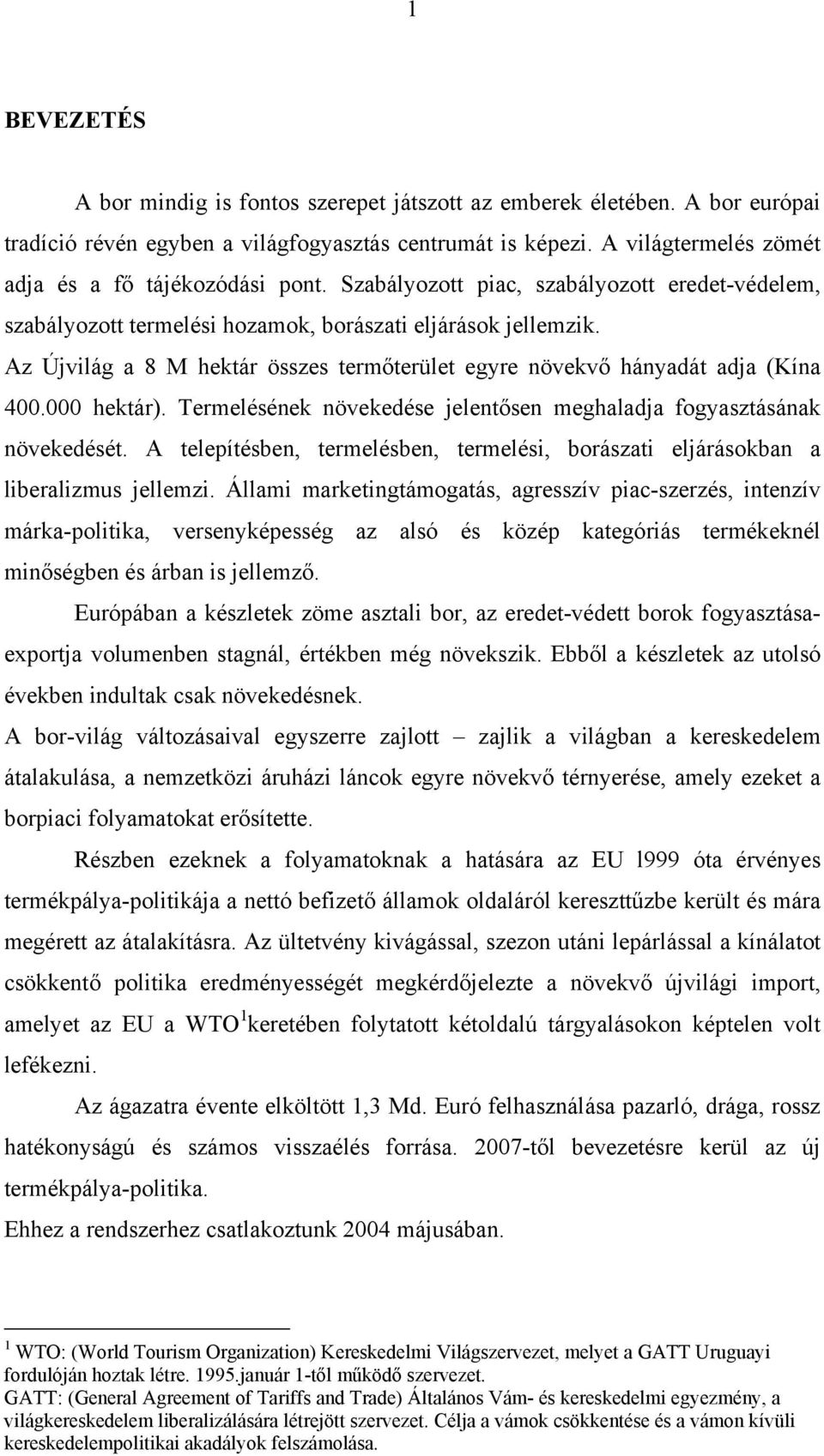 Az Újvilág a 8 M hektár összes termőterület egyre növekvő hányadát adja (Kína 400.000 hektár). Termelésének növekedése jelentősen meghaladja fogyasztásának növekedését.