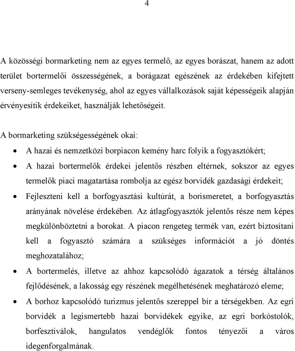 A bormarketing szükségességének okai: A hazai és nemzetközi borpiacon kemény harc folyik a fogyasztókért; A hazai bortermelők érdekei jelentős részben eltérnek, sokszor az egyes termelők piaci