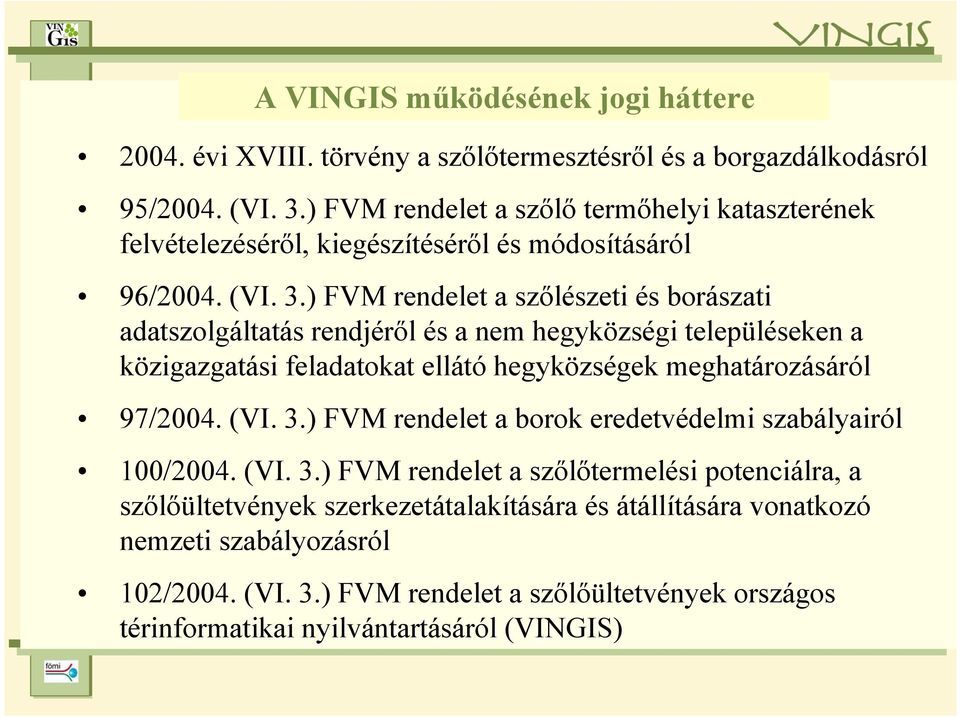 ) FVM rendelet a szőlészeti és borászati adatszolgáltatás rendjéről és a nem hegyközségi településeken a közigazgatási feladatokat ellátó hegyközségek meghatározásáról 97/2004. (VI.