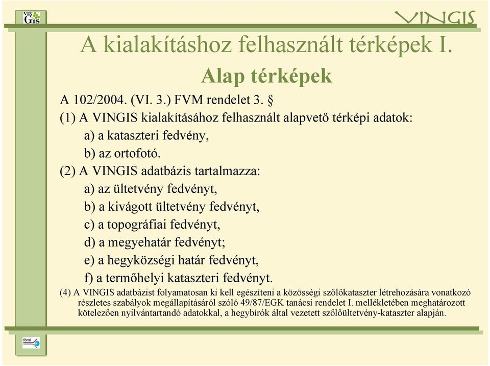 (2) A VINGIS adatbázis tartalmazza: a) az ültetvény fedvényt, b) a kivágott ültetvény fedvényt, c) a topográfiai fedvényt, d) a megyehatár fedvényt; e) a hegyközségi határ