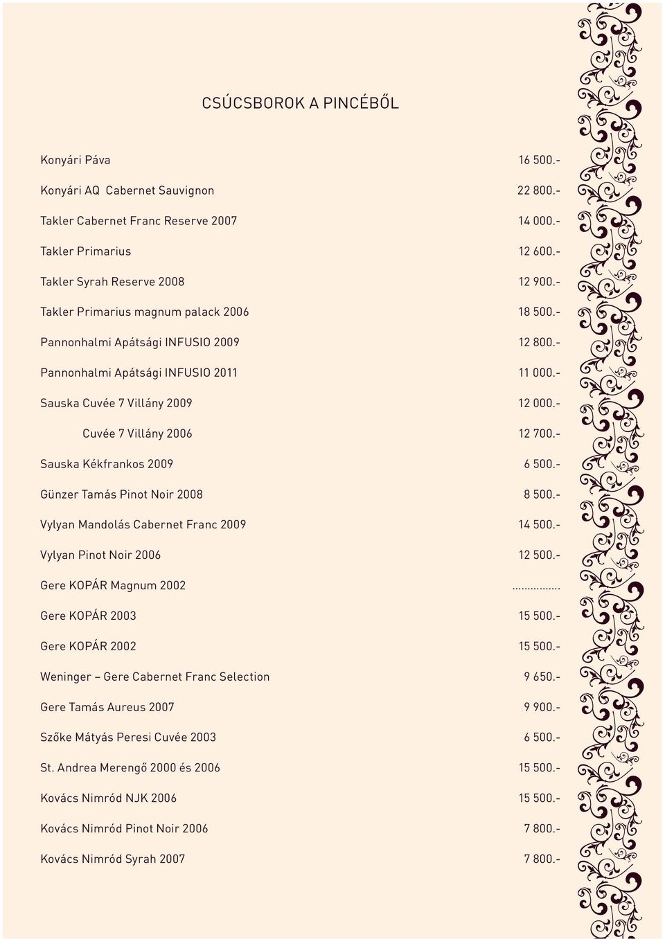 - Cuvée 7 Villány 2006 12 700.- Sauska Kékfrankos 2009 6 500.- Günzer Tamás Pinot Noir 2008 8 500.- Vylyan Mandolás Cabernet Franc 2009 14 500.- Vylyan Pinot Noir 2006 12 500.- Gere KOPÁR Magnum 2002.