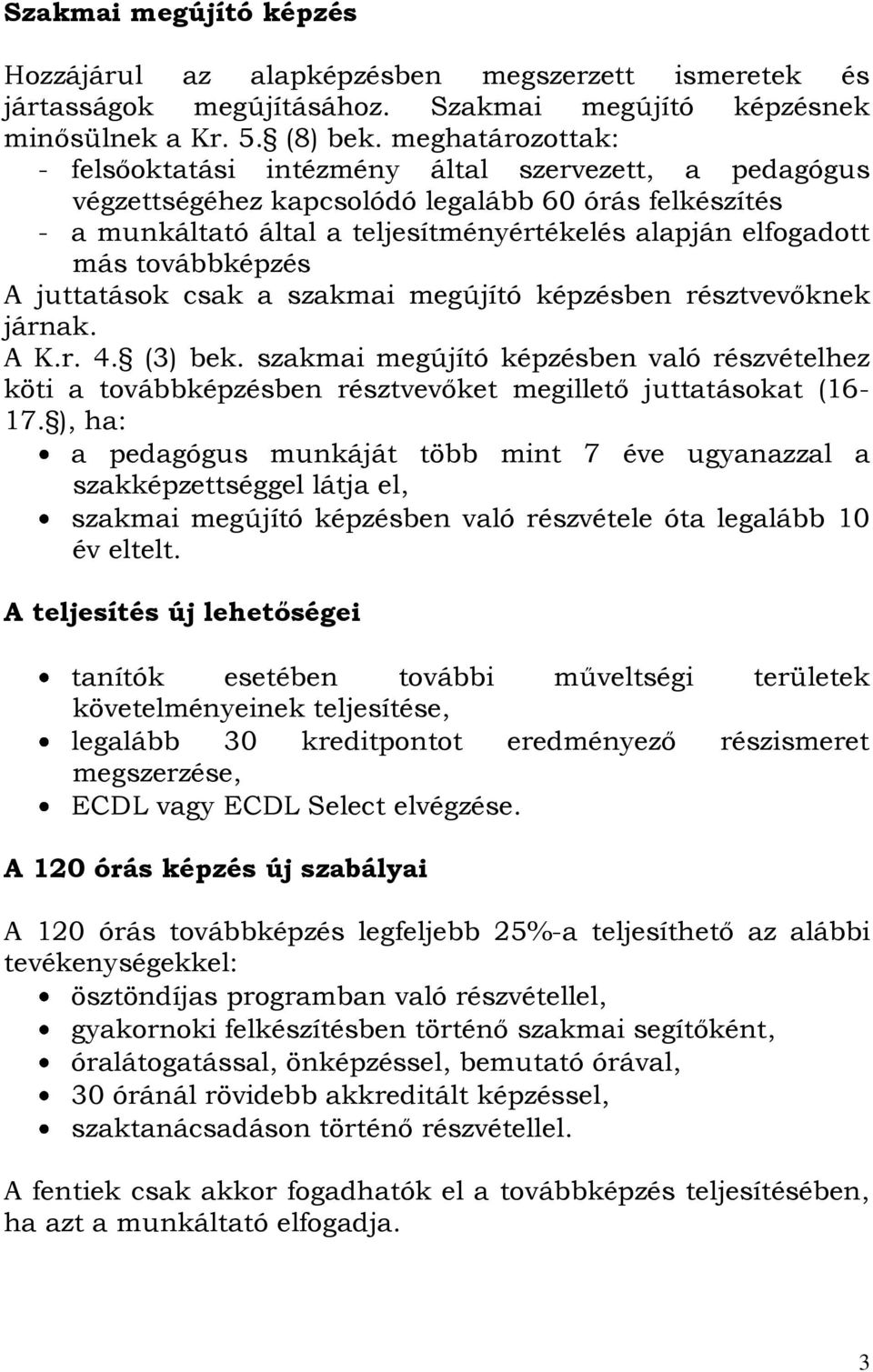 továbbképzés A juttatások csak a szakmai megújító képzésben résztvevőknek járnak. A K.r. 4. (3) bek.