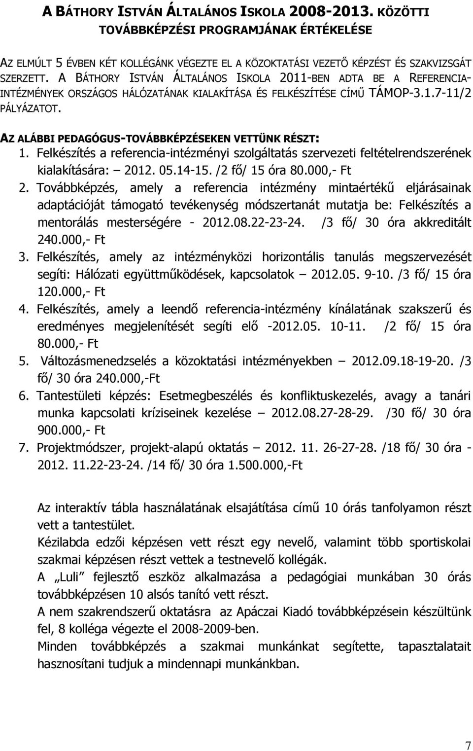 AZ ALÁBBI PEDAGÓGUS-TOVÁBBKÉPZÉSEKEN VETTÜNK RÉSZT: 1. Felkészítés a referencia-intézményi szolgáltatás szervezeti feltételrendszerének kialakítására: 2012. 05.14-15. /2 fő/ 15 óra 80.000,- Ft 2.