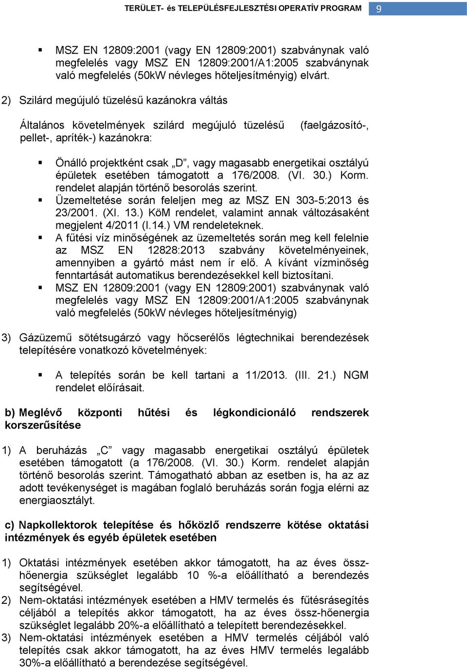 osztályú épületek esetében támogatott a 176/2008. (VI. 30.) Korm. rendelet alapján történő besorolás szerint. Üzemeltetése során feleljen meg az MSZ EN 303-5:2013 és 23/2001. (XI. 13.