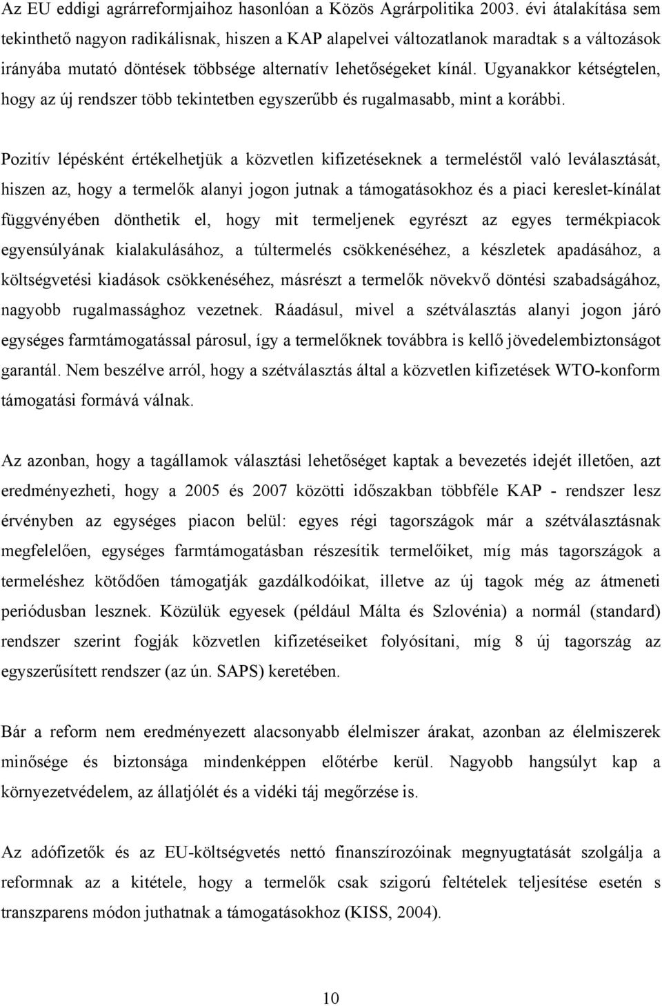 Ugyanakkor kétségtelen, hogy az új rendszer több tekintetben egyszerűbb és rugalmasabb, mint a korábbi.