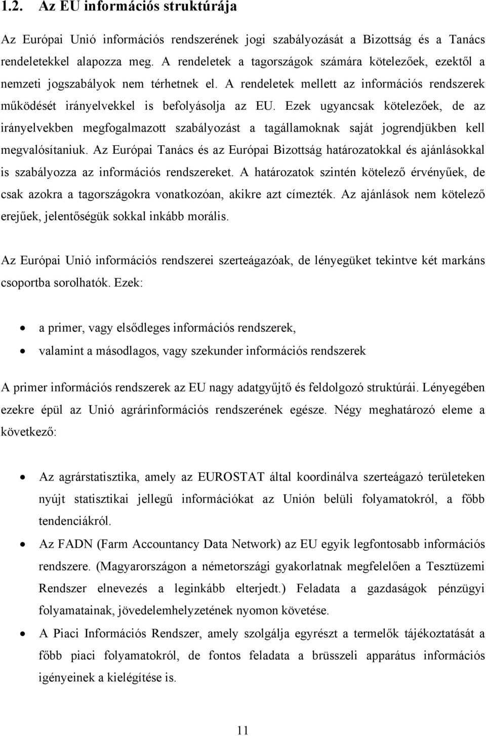 Ezek ugyancsak kötelezőek, de az irányelvekben megfogalmazott szabályozást a tagállamoknak saját jogrendjükben kell megvalósítaniuk.