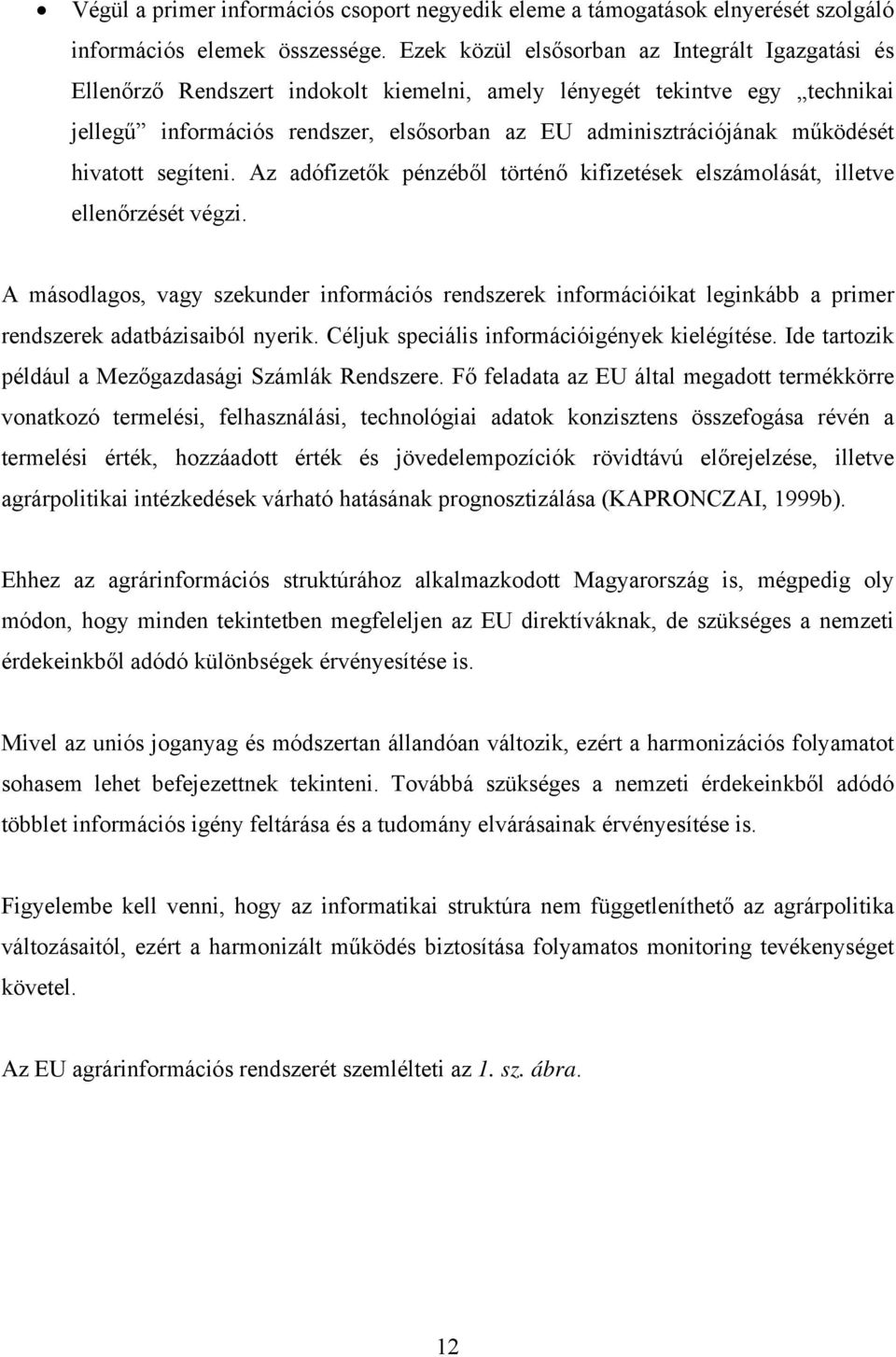 működését hivatott segíteni. Az adófizetők pénzéből történő kifizetések elszámolását, illetve ellenőrzését végzi.