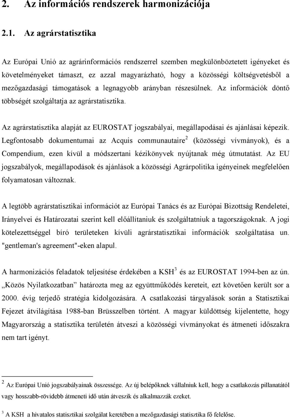 mezőgazdasági támogatások a legnagyobb arányban részesülnek. Az információk döntő többségét szolgáltatja az agrárstatisztika.