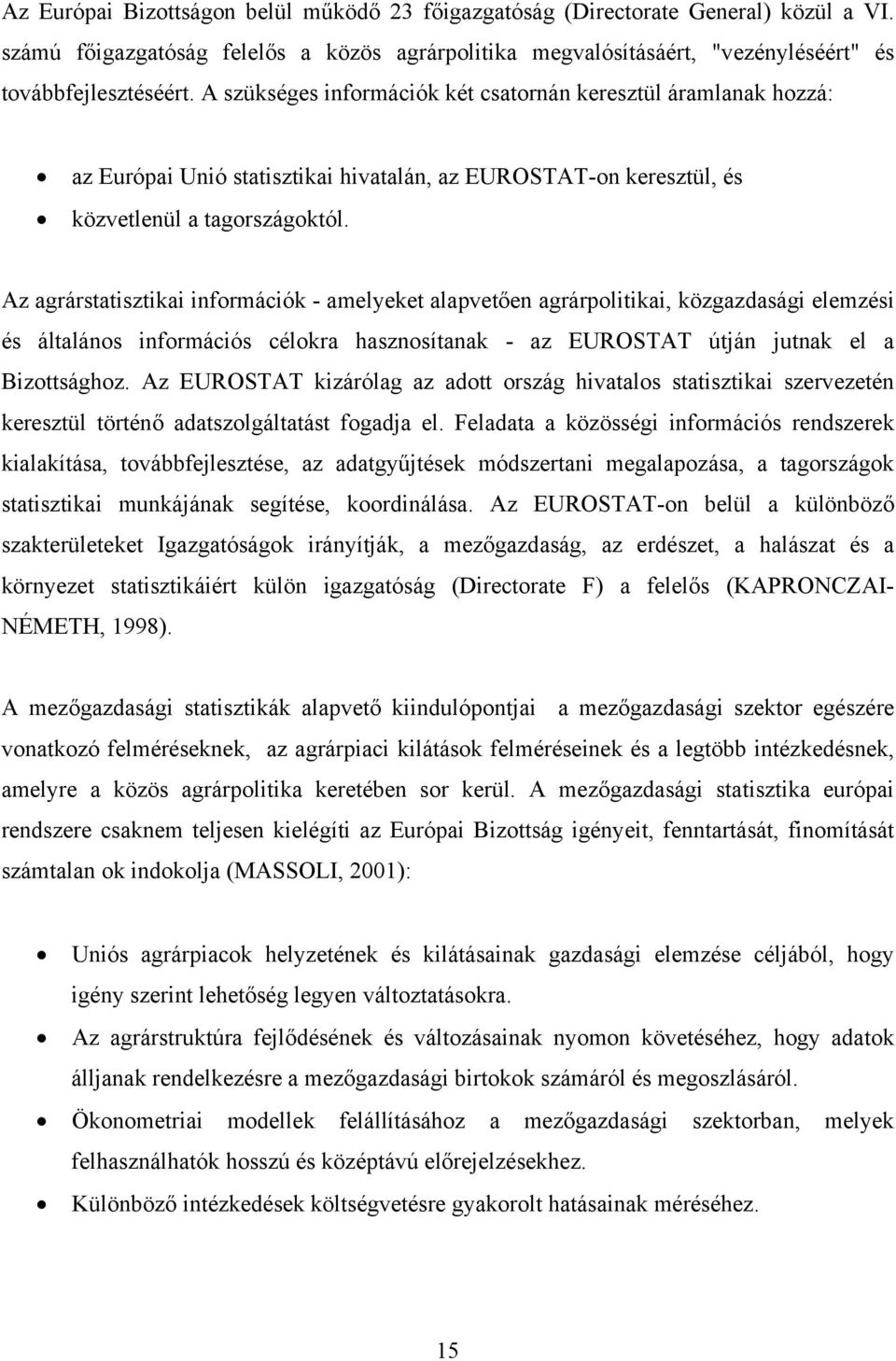 Az agrárstatisztikai információk - amelyeket alapvetően agrárpolitikai, közgazdasági elemzési és általános információs célokra hasznosítanak - az EUROSTAT útján jutnak el a Bizottsághoz.