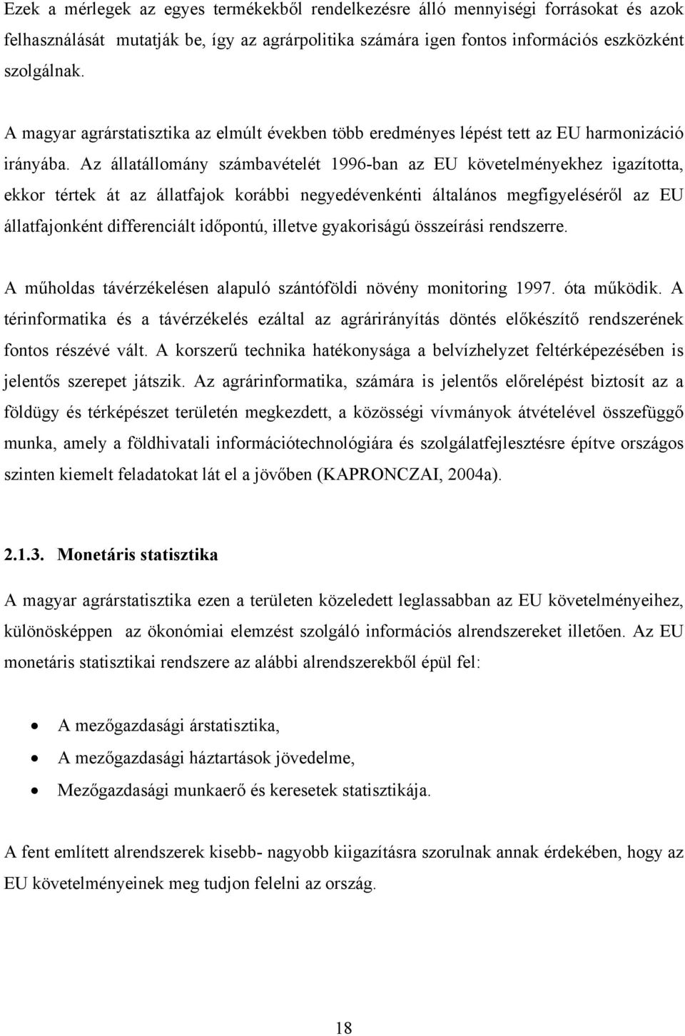 Az állatállomány számbavételét 1996-ban az EU követelményekhez igazította, ekkor tértek át az állatfajok korábbi negyedévenkénti általános megfigyeléséről az EU állatfajonként differenciált időpontú,