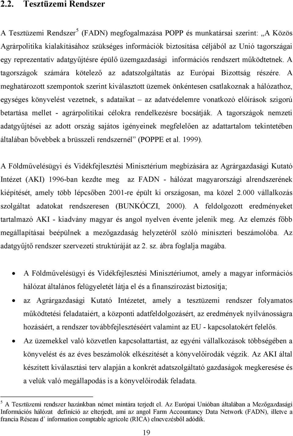 A meghatározott szempontok szerint kiválasztott üzemek önkéntesen csatlakoznak a hálózathoz, egységes könyvelést vezetnek, s adataikat az adatvédelemre vonatkozó előírások szigorú betartása mellet -