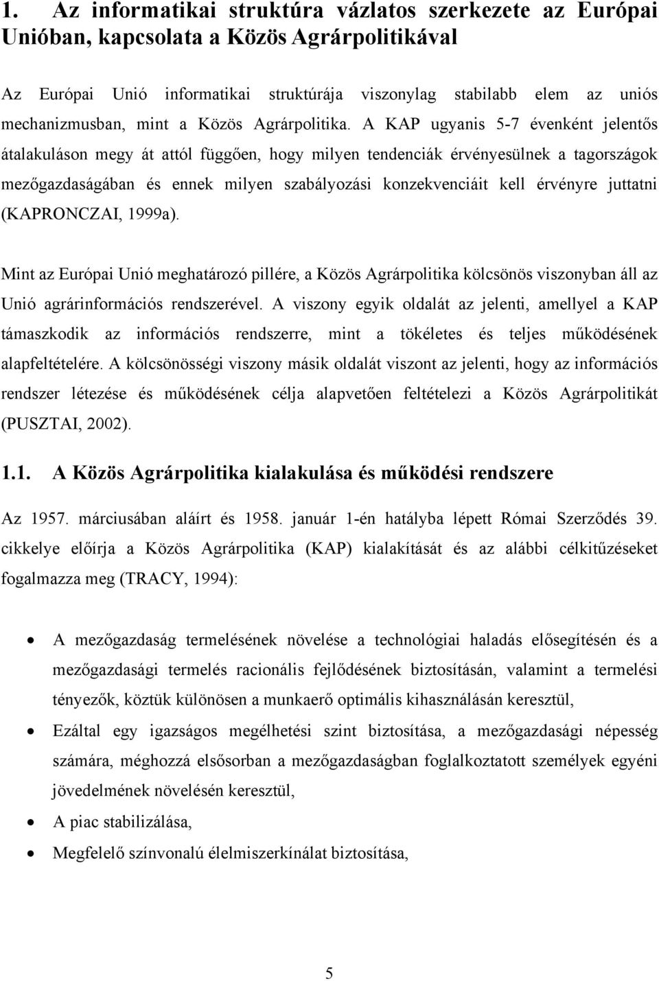 A KAP ugyanis 5-7 évenként jelentős átalakuláson megy át attól függően, hogy milyen tendenciák érvényesülnek a tagországok mezőgazdaságában és ennek milyen szabályozási konzekvenciáit kell érvényre