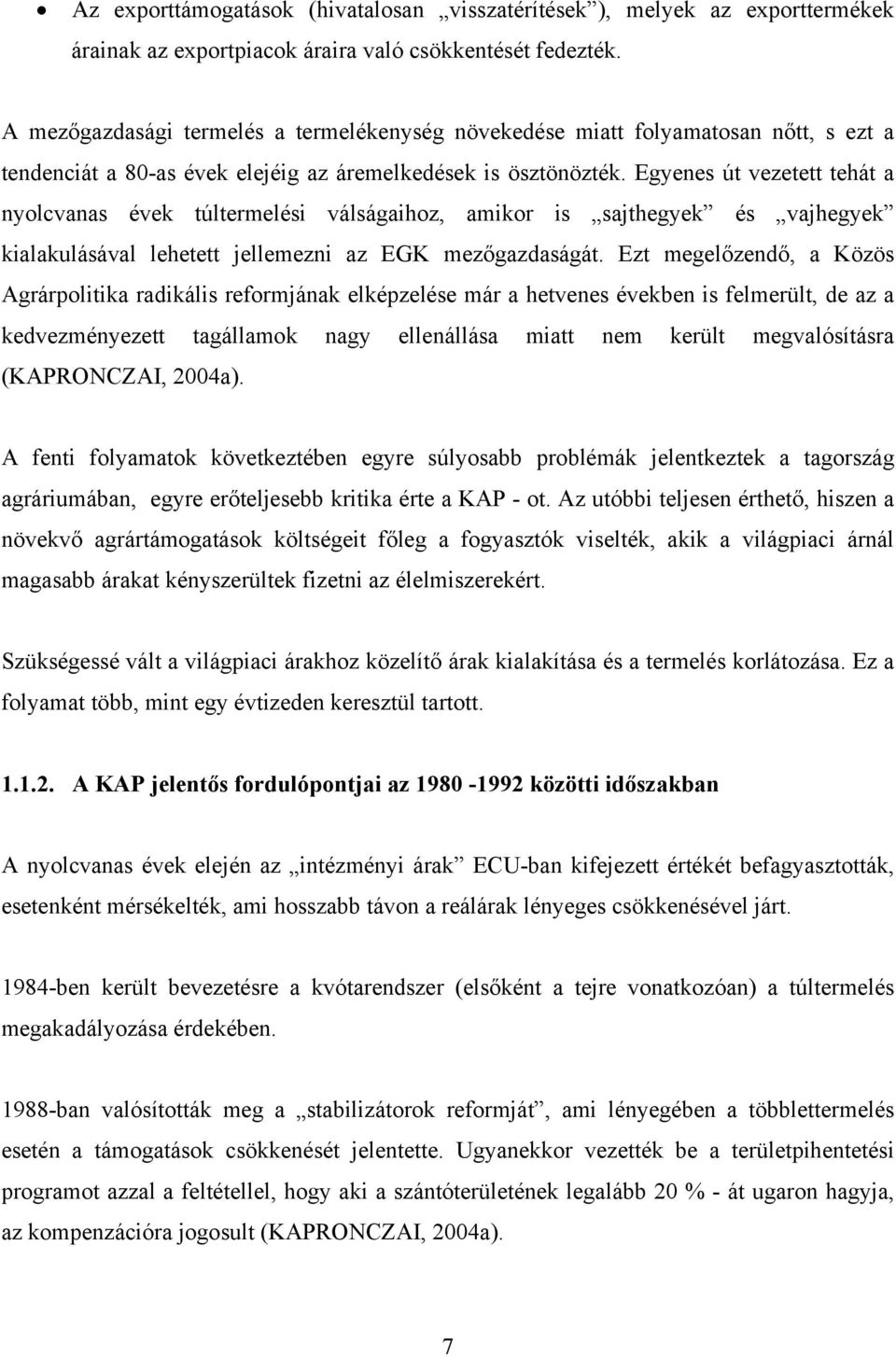 Egyenes út vezetett tehát a nyolcvanas évek túltermelési válságaihoz, amikor is sajthegyek és vajhegyek kialakulásával lehetett jellemezni az EGK mezőgazdaságát.