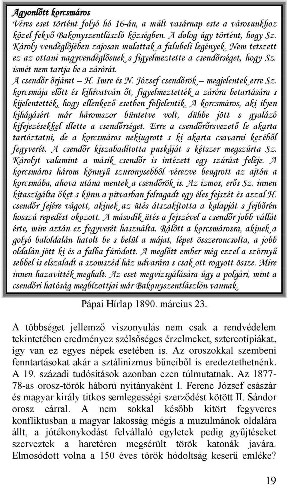 Imre és N. József csendőrök megjelentek erre Sz. korcsmája előtt és kihívatván őt, figyelmeztették a záróra betartására s kijelentették, hogy ellenkező esetben följelentik.