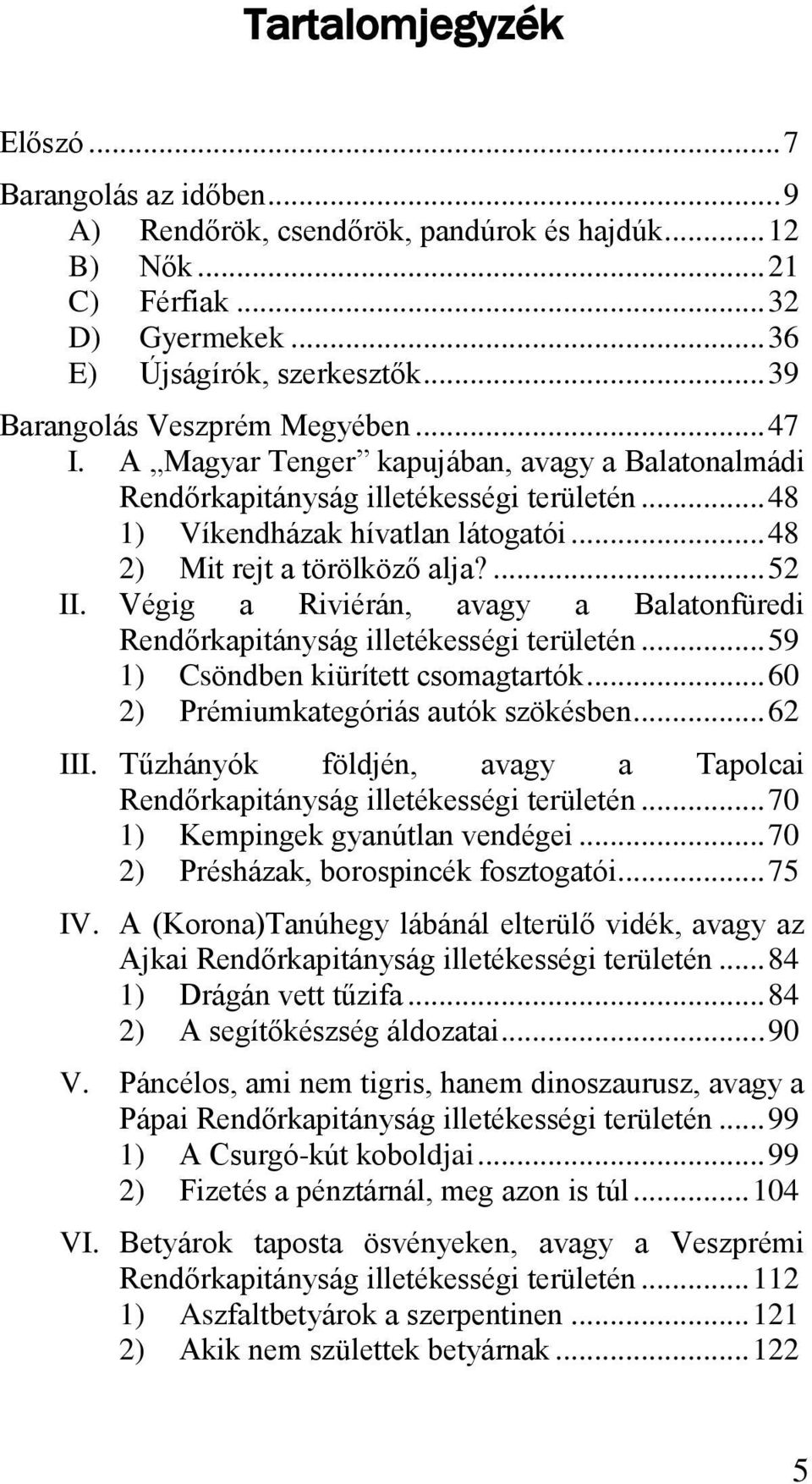 .. 48 2) Mit rejt a törölköző alja?... 52 II. Végig a Riviérán, avagy a Balatonfüredi Rendőrkapitányság illetékességi területén... 59 1) Csöndben kiürített csomagtartók.