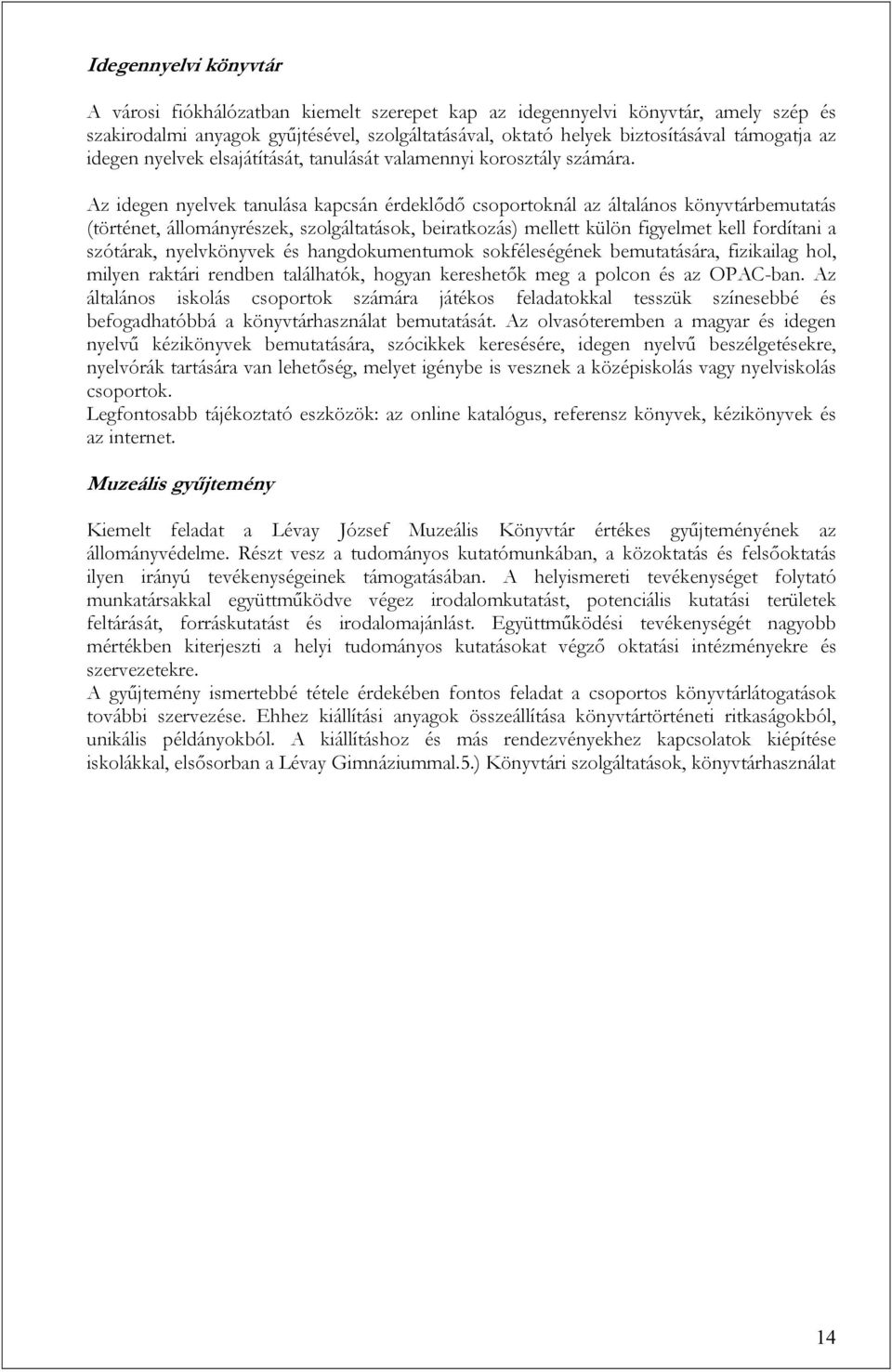 Az idegen nyelvek tanulása kapcsán érdeklődő csoportoknál az általános könyvtárbemutatás (történet, állományrészek, szolgáltatások, beiratkozás) mellett külön figyelmet kell fordítani a szótárak,