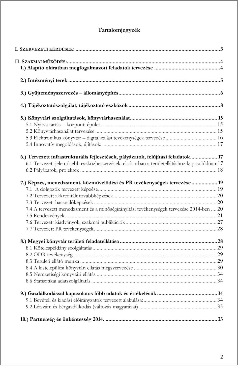 .. 16 5.4 Innovatív megoldások, újítások:... 17 6.) Tervezett infrastrukturális fejlesztések, pályázatok, felújítási feladatok... 17 6.1 Tervezett jelentősebb eszközbeszerzések: elsősorban a területellátáshoz kapcsolódóan:17 6.