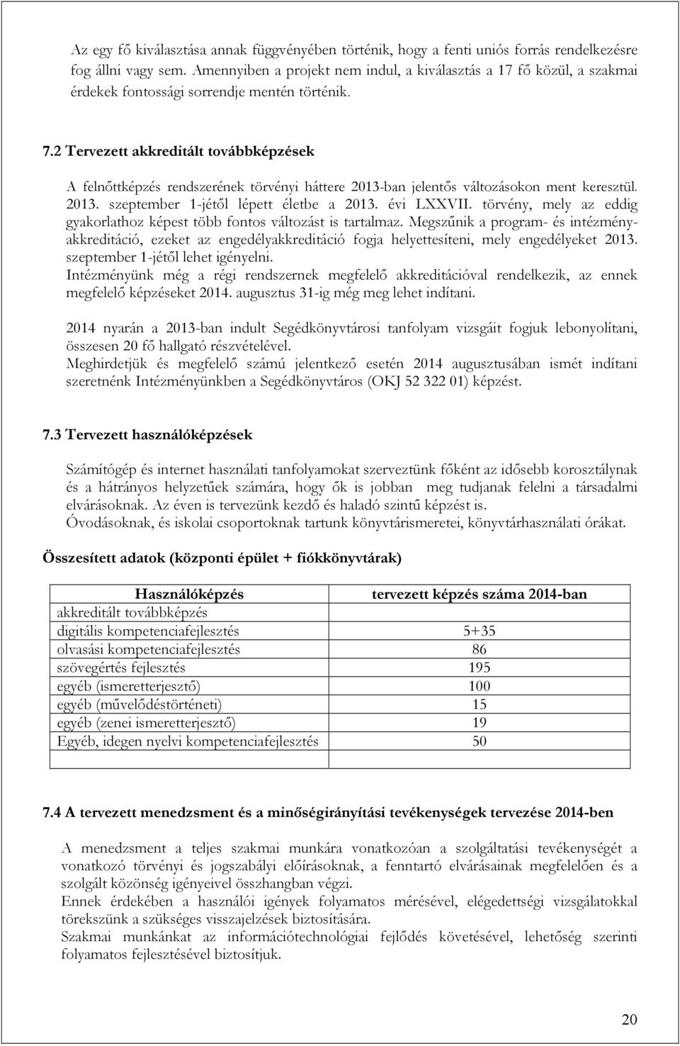 2 Tervezett akkreditált továbbképzések A felnőttképzés rendszerének törvényi háttere 2013-ban jelentős változásokon ment keresztül. 2013. szeptember 1-jétől lépett életbe a 2013. évi LXXVII.