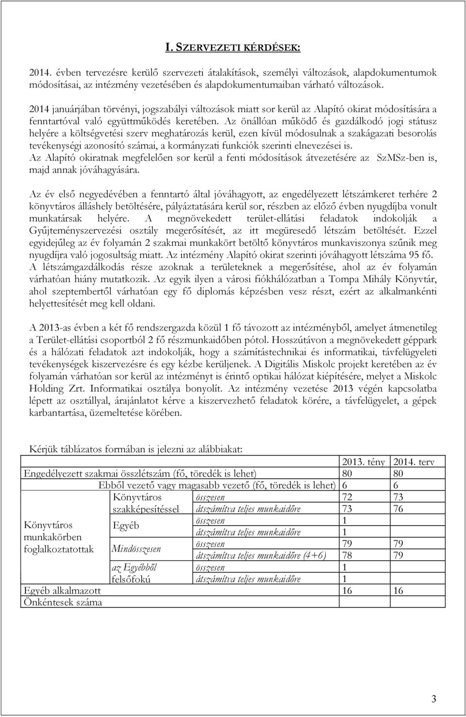 Az önállóan működő és gazdálkodó jogi státusz helyére a költségvetési szerv meghatározás kerül, ezen kívül módosulnak a szakágazati besorolás tevékenységi azonosító számai, a kormányzati funkciók