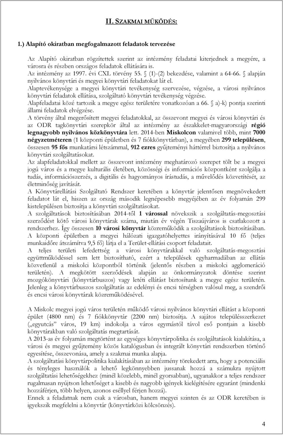 Az intézmény az 1997. évi CXL törvény 55. (1)-(2) bekezdése, valamint a 64-66. alapján nyilvános könyvtári és megyei könyvtári feladatokat lát el.