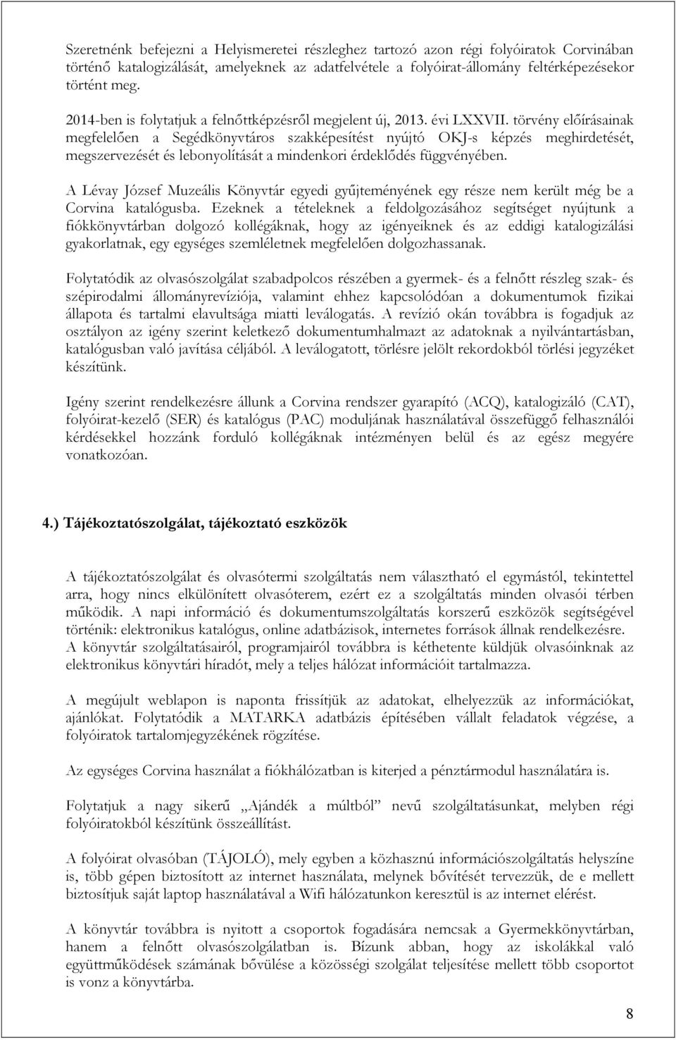 törvény előírásainak megfelelően a Segédkönyvtáros szakképesítést nyújtó OKJ-s képzés meghirdetését, megszervezését és lebonyolítását a mindenkori érdeklődés függvényében.