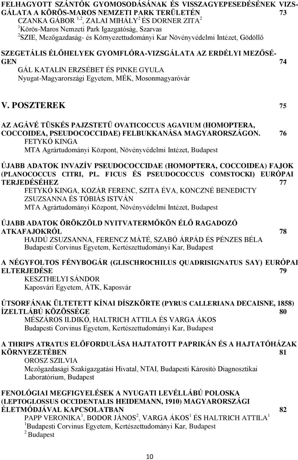 GYULA Nyugat-Magyarországi Egyetem, MÉK, Mosonmagyaróvár V. POSZTEREK 75 AZ AGÁVÉ TÜSKÉS PAJZSTETŰ OVATICOCCUS AGAVIUM (HOMOPTERA, COCCOIDEA, PSEUDOCOCCIDAE) FELBUKKANÁSA MAGYARORSZÁGON.