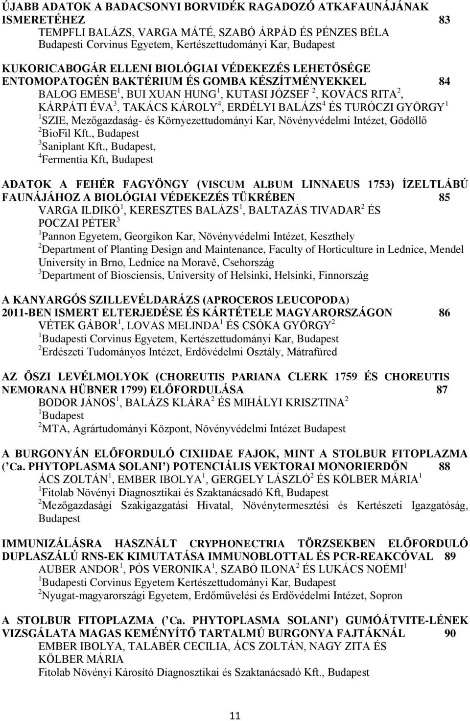 ERDÉLYI BALÁZS 4 ÉS TURÓCZI GYÖRGY 1 1 SZIE, Mezőgazdaság- és Környezettudományi Kar, Növényvédelmi Intézet, Gödöllő 2 BioFil Kft., Budapest 3 Saniplant Kft.