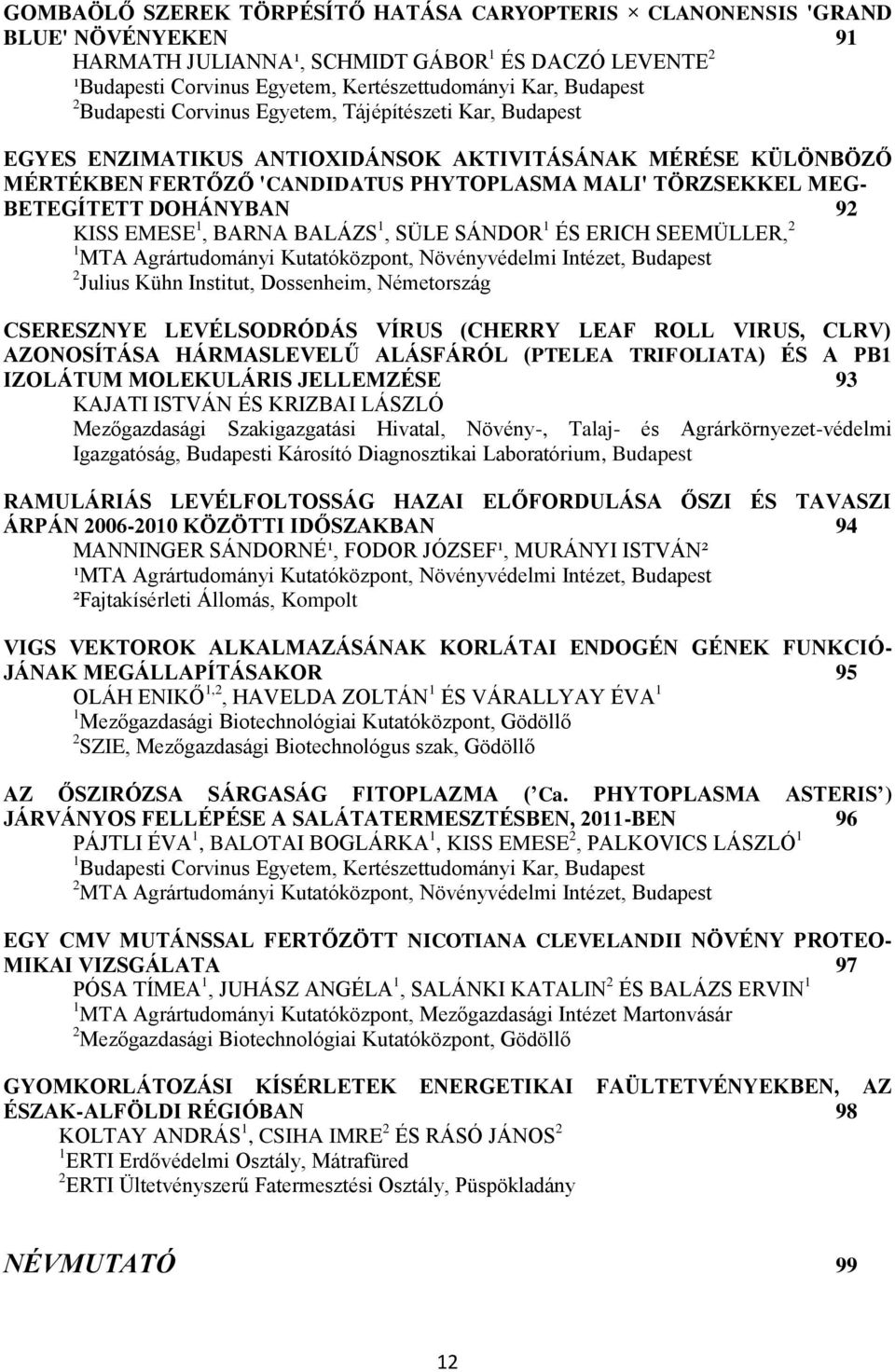 DOHÁNYBAN 92 KISS EMESE 1, BARNA BALÁZS 1, SÜLE SÁNDOR 1 ÉS ERICH SEEMÜLLER, 2 1 MTA Agrártudományi Kutatóközpont, Növényvédelmi Intézet, Budapest 2 Julius Kühn Institut, Dossenheim, Németország