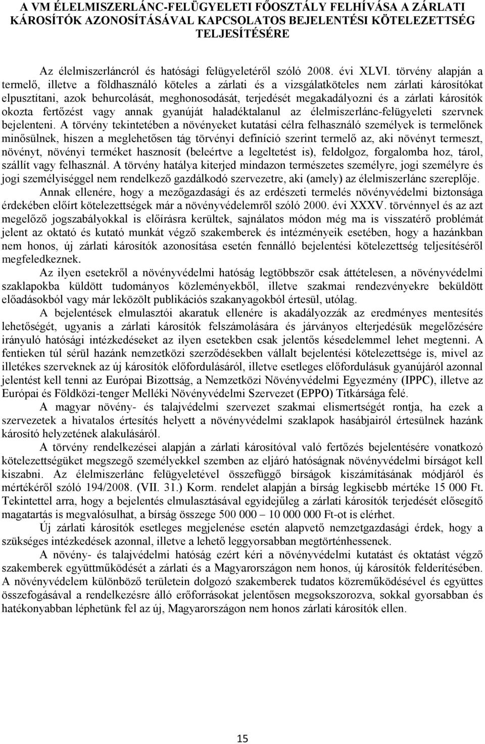 törvény alapján a termelő, illetve a földhasználó köteles a zárlati és a vizsgálatköteles nem zárlati károsítókat elpusztítani, azok behurcolását, meghonosodását, terjedését megakadályozni és a