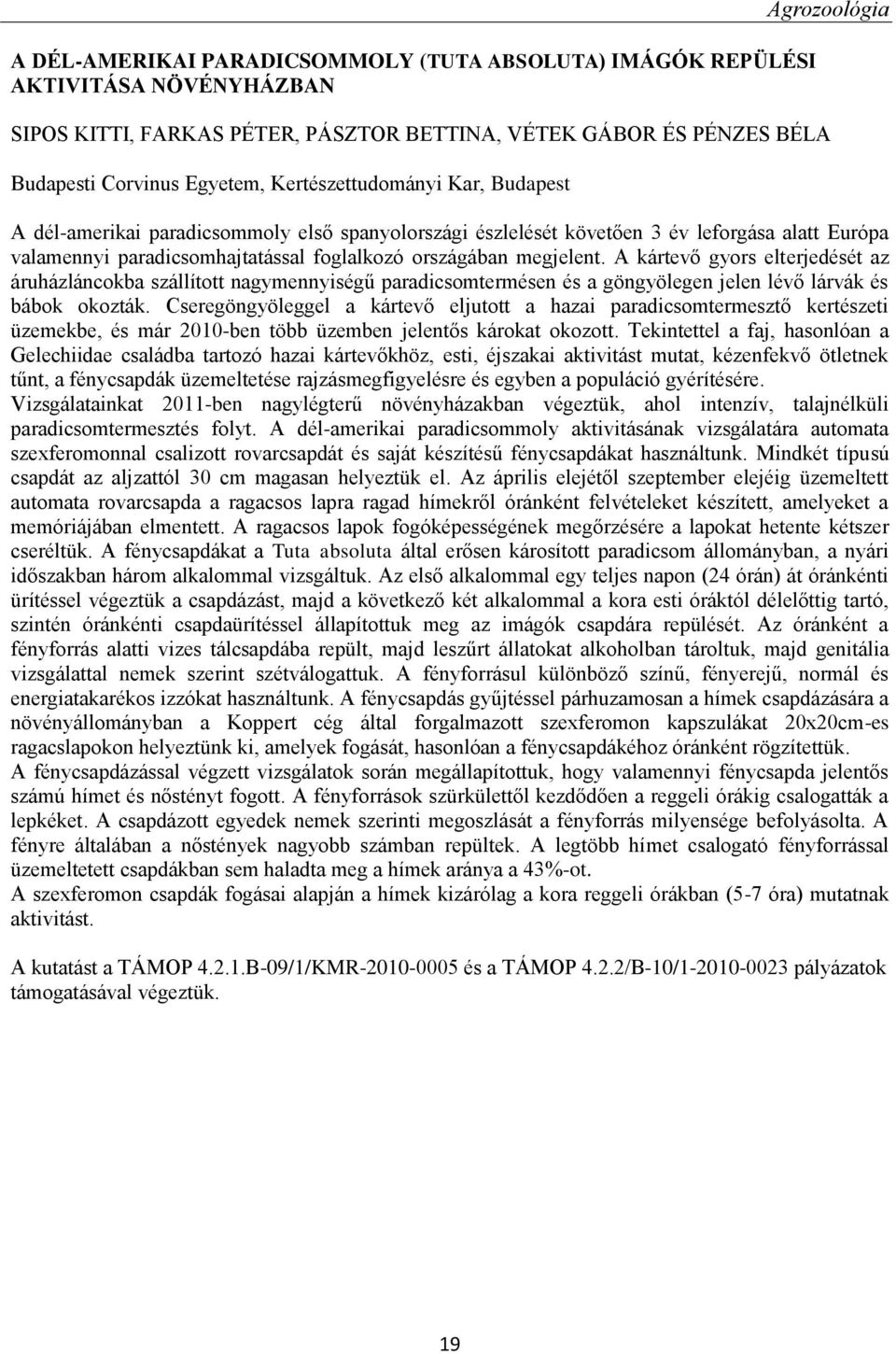 A kártevő gyors elterjedését az áruházláncokba szállított nagymennyiségű paradicsomtermésen és a göngyölegen jelen lévő lárvák és bábok okozták.