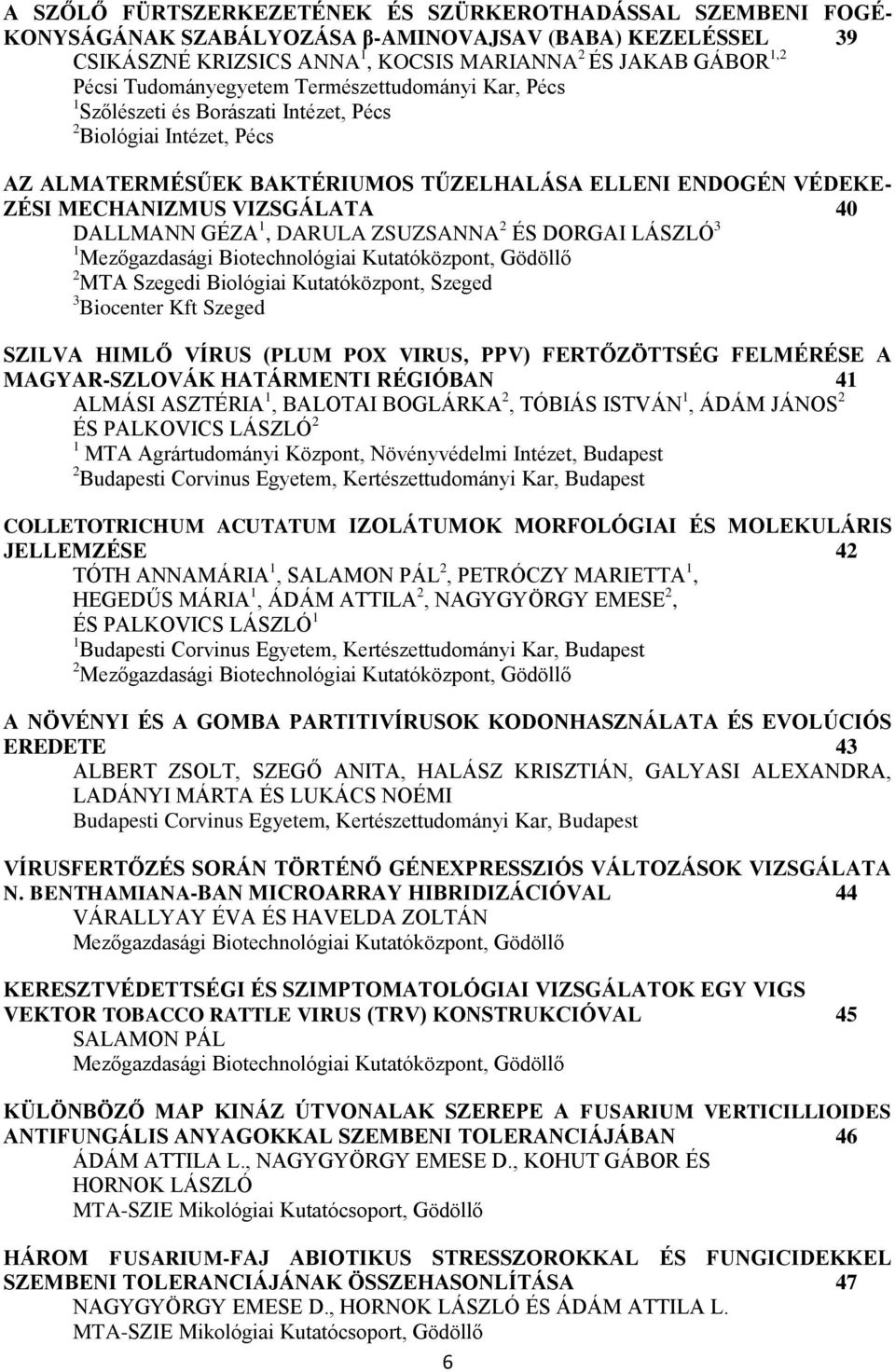 VIZSGÁLATA 40 DALLMANN GÉZA 1, DARULA ZSUZSANNA 2 ÉS DORGAI LÁSZLÓ 3 1 Mezőgazdasági Biotechnológiai Kutatóközpont, Gödöllő 2 MTA Szegedi Biológiai Kutatóközpont, Szeged 3 Biocenter Kft Szeged SZILVA