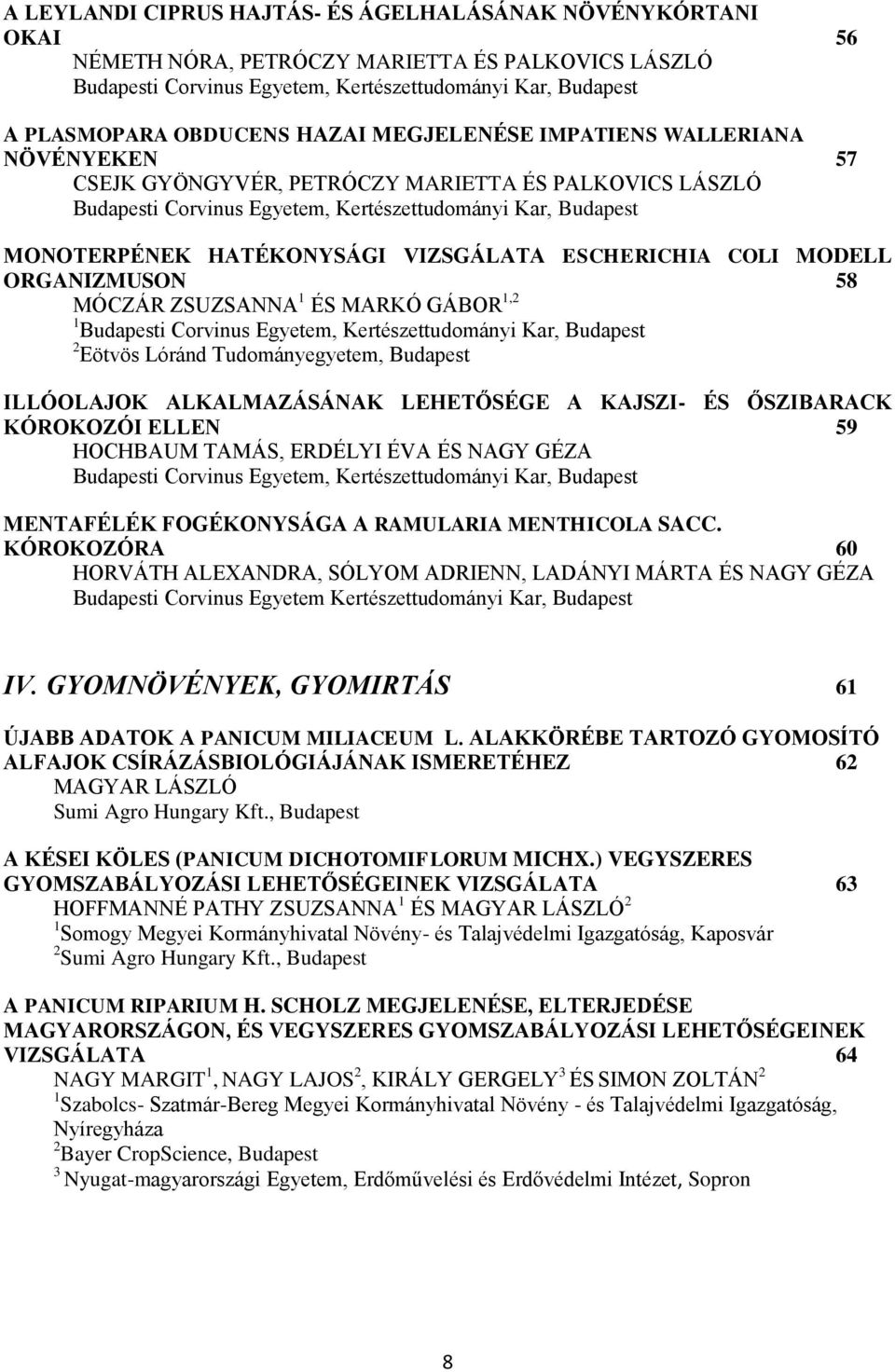 VIZSGÁLATA ESCHERICHIA COLI MODELL ORGANIZMUSON 58 MÓCZÁR ZSUZSANNA 1 ÉS MARKÓ GÁBOR 1,2 1 Budapesti Corvinus Egyetem, Kertészettudományi Kar, Budapest 2 Eötvös Lóránd Tudományegyetem, Budapest