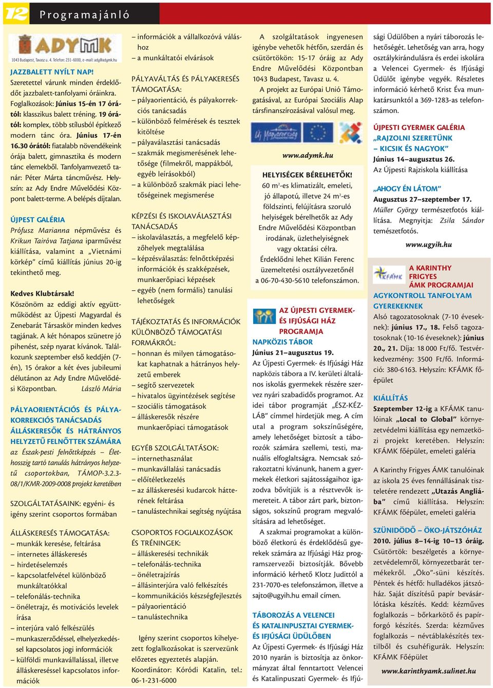 30 órától: fiatalabb növendékeink órája balett, gimnasztika és modern tánc elemekbõl. Tanfolyamvezetõ tanár: Péter Márta táncmûvész. Helyszín: az Ady Endre Mûvelõdési Központ balett-terme.