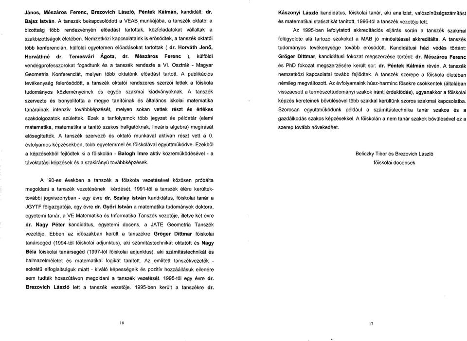 Nemzetközi kapcsolataink is erősödtek, a tanszék oktatói több konferencián, külföldi egyetemen előadásokat tartottak ( dr. Horváth Jenő, Horváthné dr. Temesvári Ágota, dr.