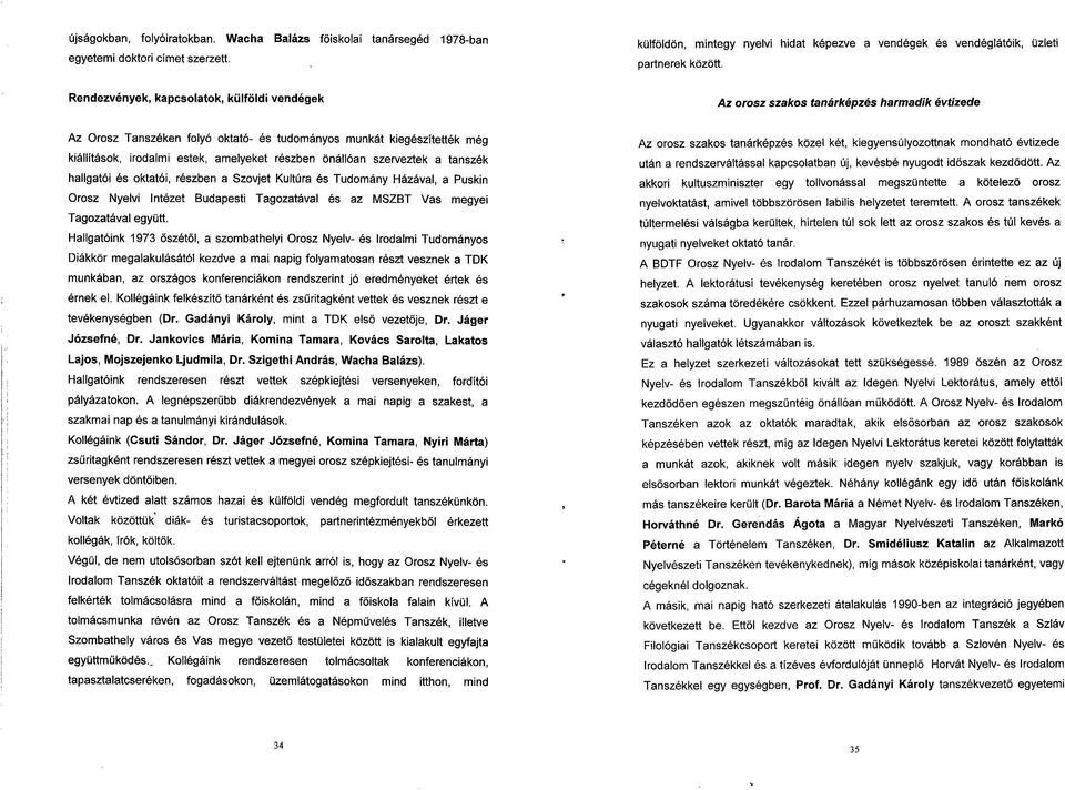 amelyeket részben önállóan szerveztek a tanszék hallgatói és oktatói, részben a Szovjet Kultúra és Tudomány Házával, a Puskin Orosz Nyelvi Intézet Budapesti Tagozatával és az MSZBT Vas megyei