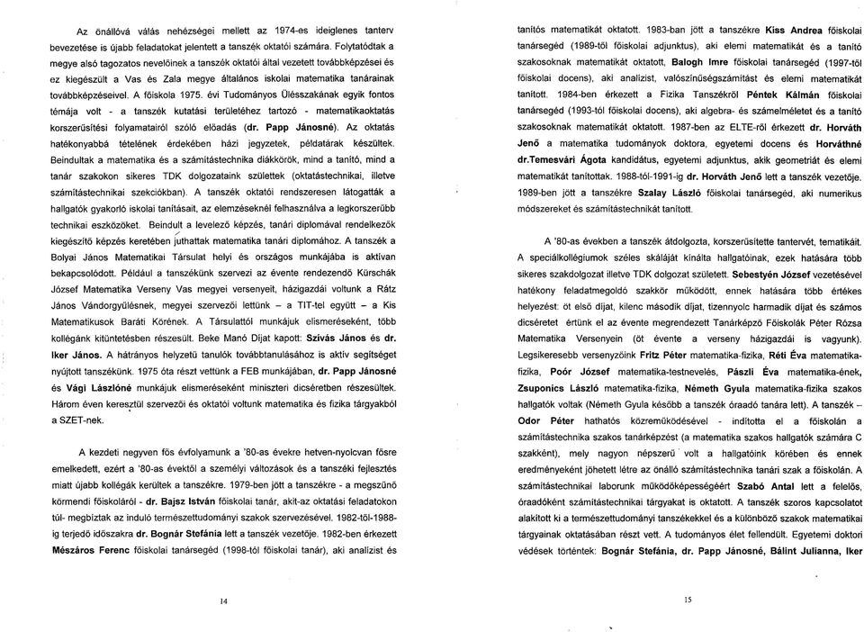 A főiskola 1975. évi Tudományos Ülésszakának egyik fontos témája volt - a tanszék kutatási területéhez tartozó - matematikaoktatás korszerűsítési folyamatairól szóló előadás (dr. Papp Jánosné).