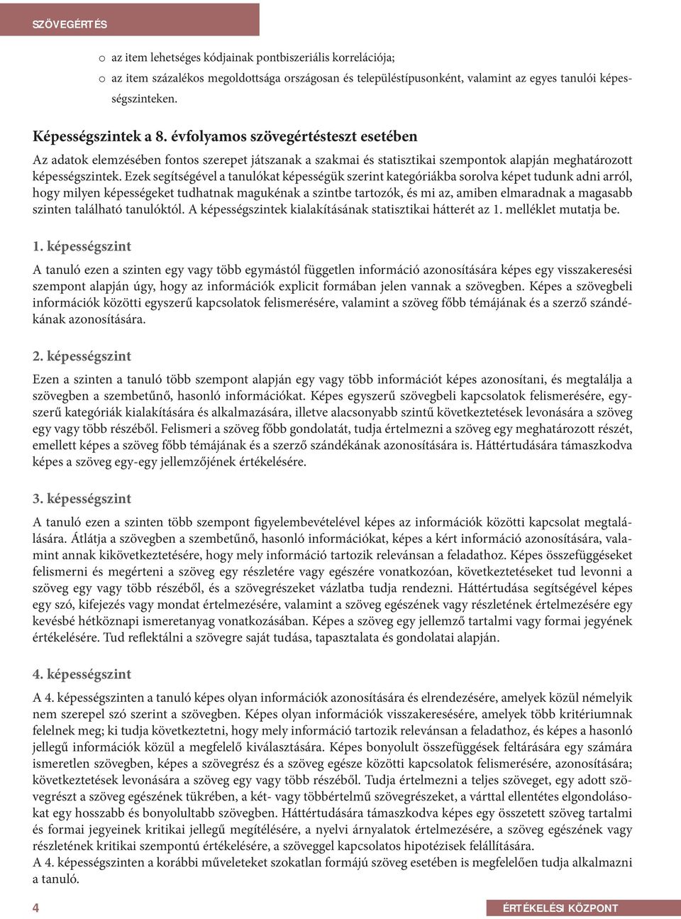 Ezek segítségével a tanulókat képességük szerint kategóriákba sorolva képet tudunk adni arról, hogy milyen képességeket tudhatnak magukénak a szintbe tartozók, és mi az, amiben elmaradnak a magasabb