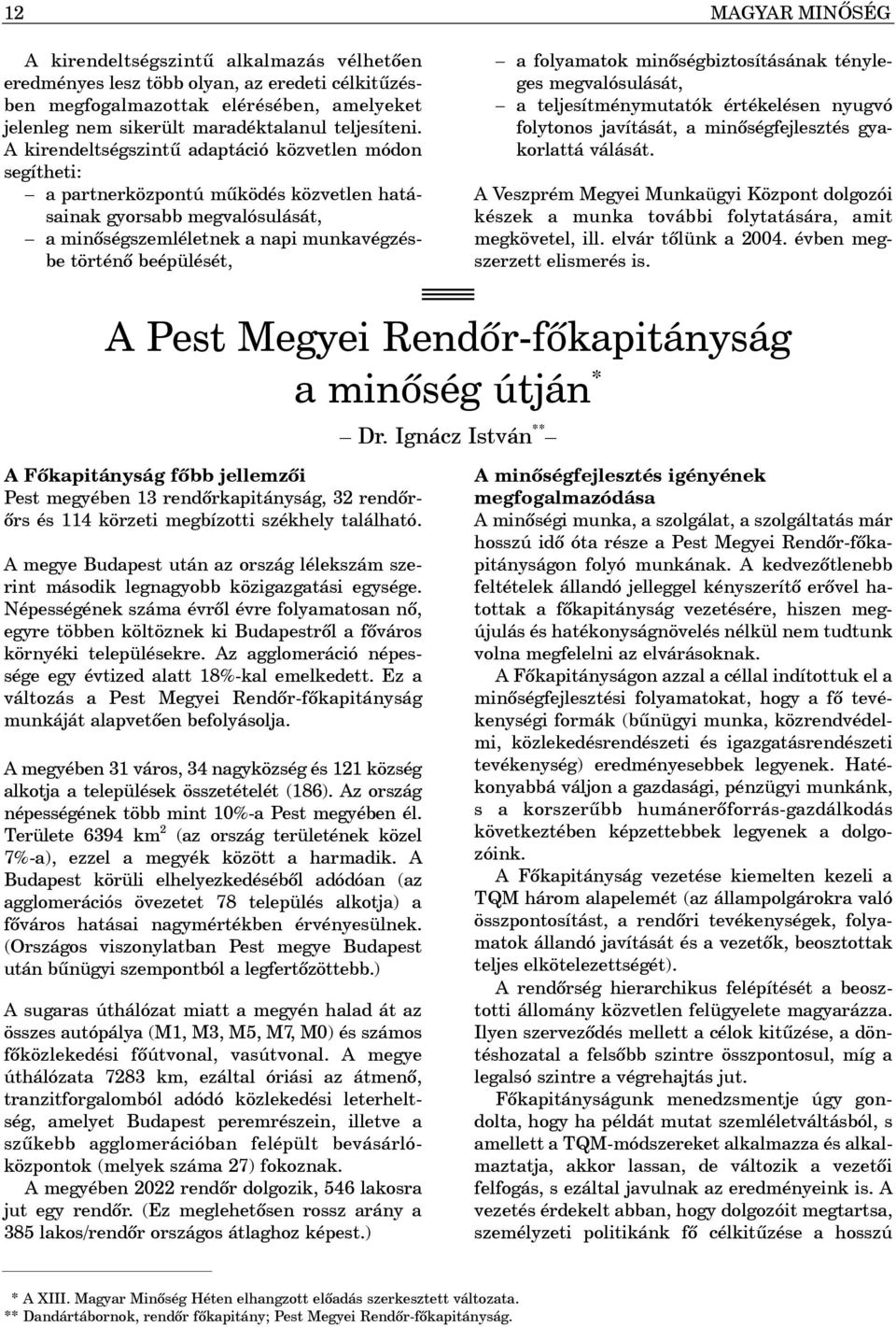 A kirendeltségszintû adaptáció közvetlen módon segítheti: a partnerközpontú mûködés közvetlen hatásainak gyorsabb megvalósulását, a minõségszemléletnek a napi munkavégzésbe történõ beépülését, a