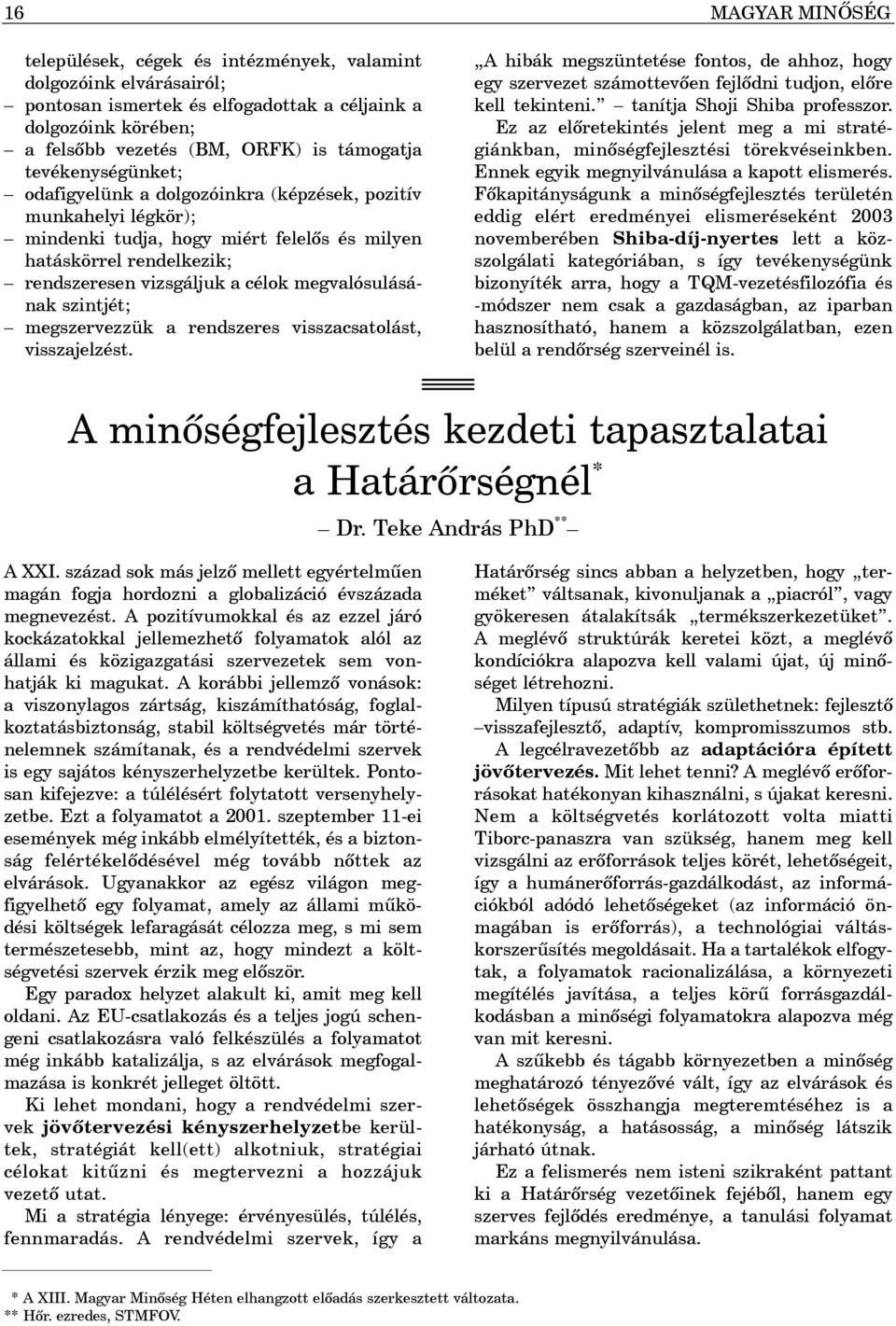 megvalósulásának szintjét; megszervezzük a rendszeres visszacsatolást, visszajelzést. A hibák megszüntetése fontos, de ahhoz, hogy egy szervezet számottevõen fejlõdni tudjon, elõre kell tekinteni.