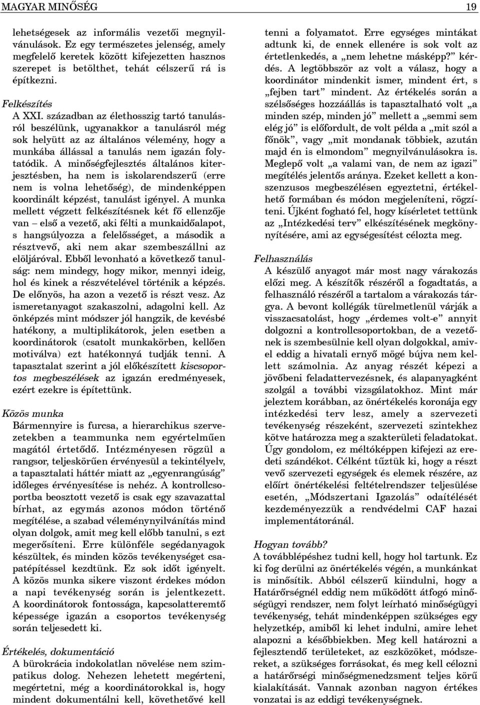 században az élethosszig tartó tanulásról beszélünk, ugyanakkor a tanulásról még sok helyütt az az általános vélemény, hogy a munkába állással a tanulás nem igazán folytatódik.