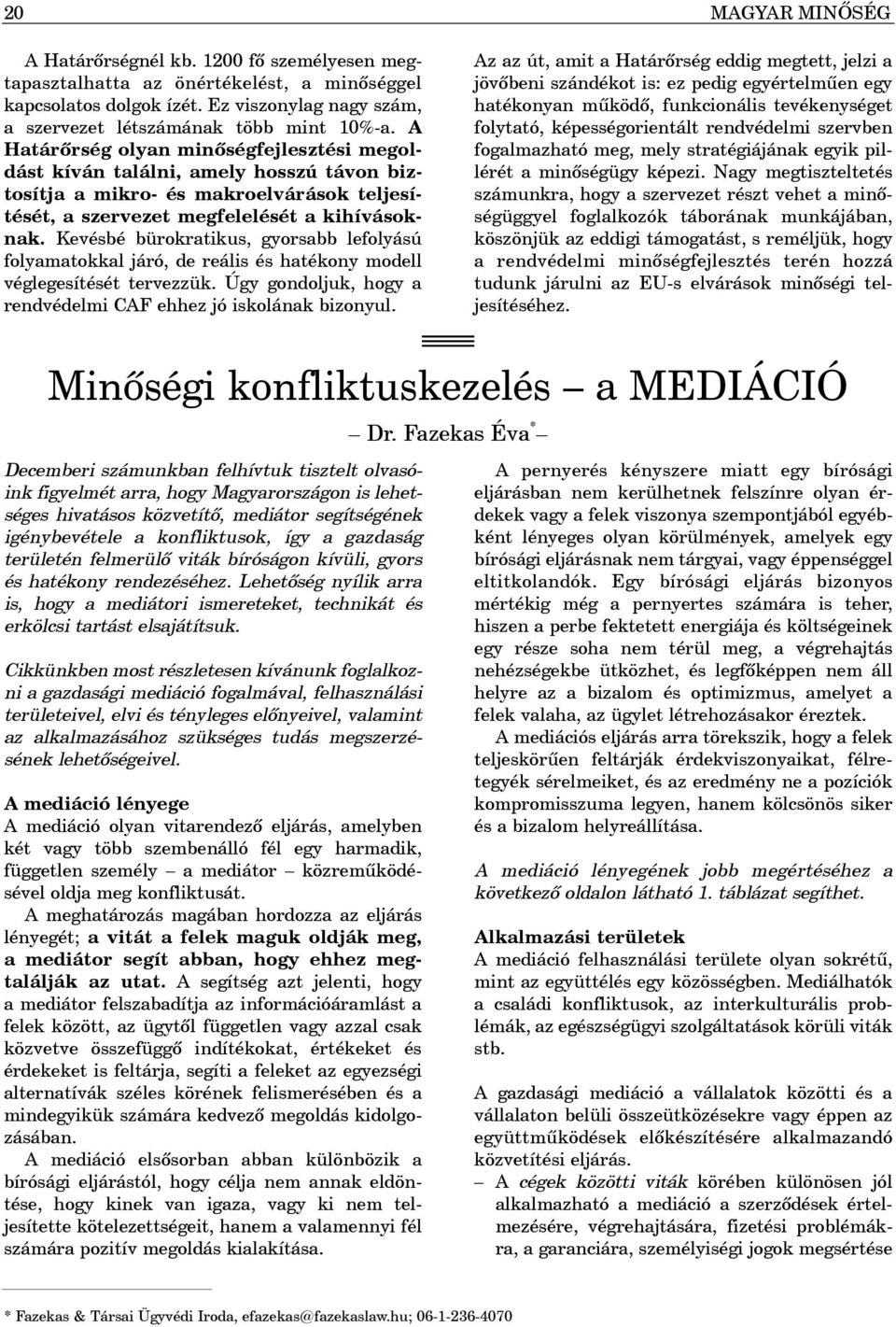 Kevésbé bürokratikus, gyorsabb lefolyású folyamatokkal járó, de reális és hatékony modell véglegesítését tervezzük. Úgy gondoljuk, hogy a rendvédelmi CAF ehhez jó iskolának bizonyul.