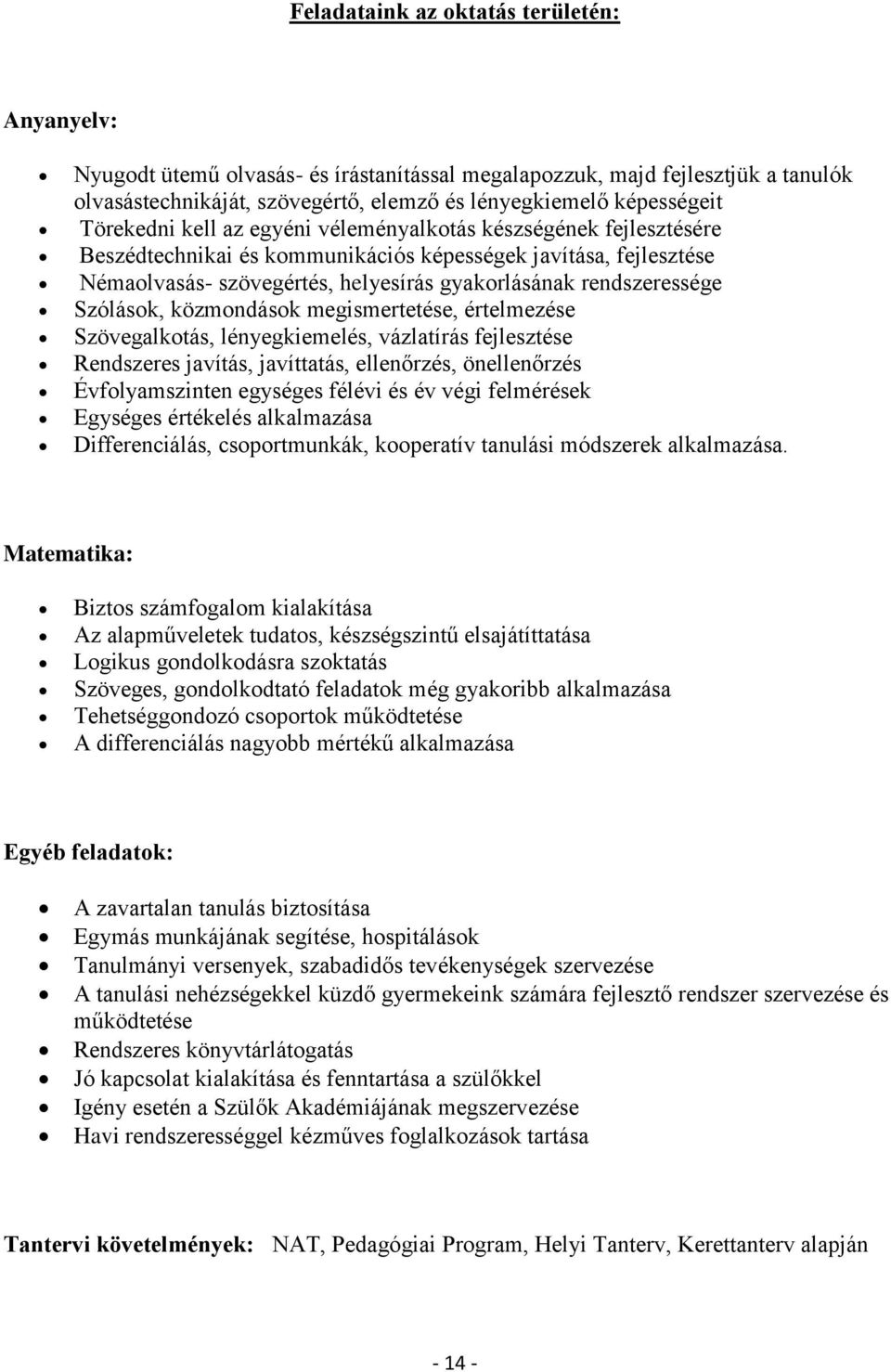 Szólások, közmondások megismertetése, értelmezése Szövegalkotás, lényegkiemelés, vázlatírás fejlesztése Rendszeres javítás, javíttatás, ellenőrzés, önellenőrzés Évfolyamszinten egységes félévi és év