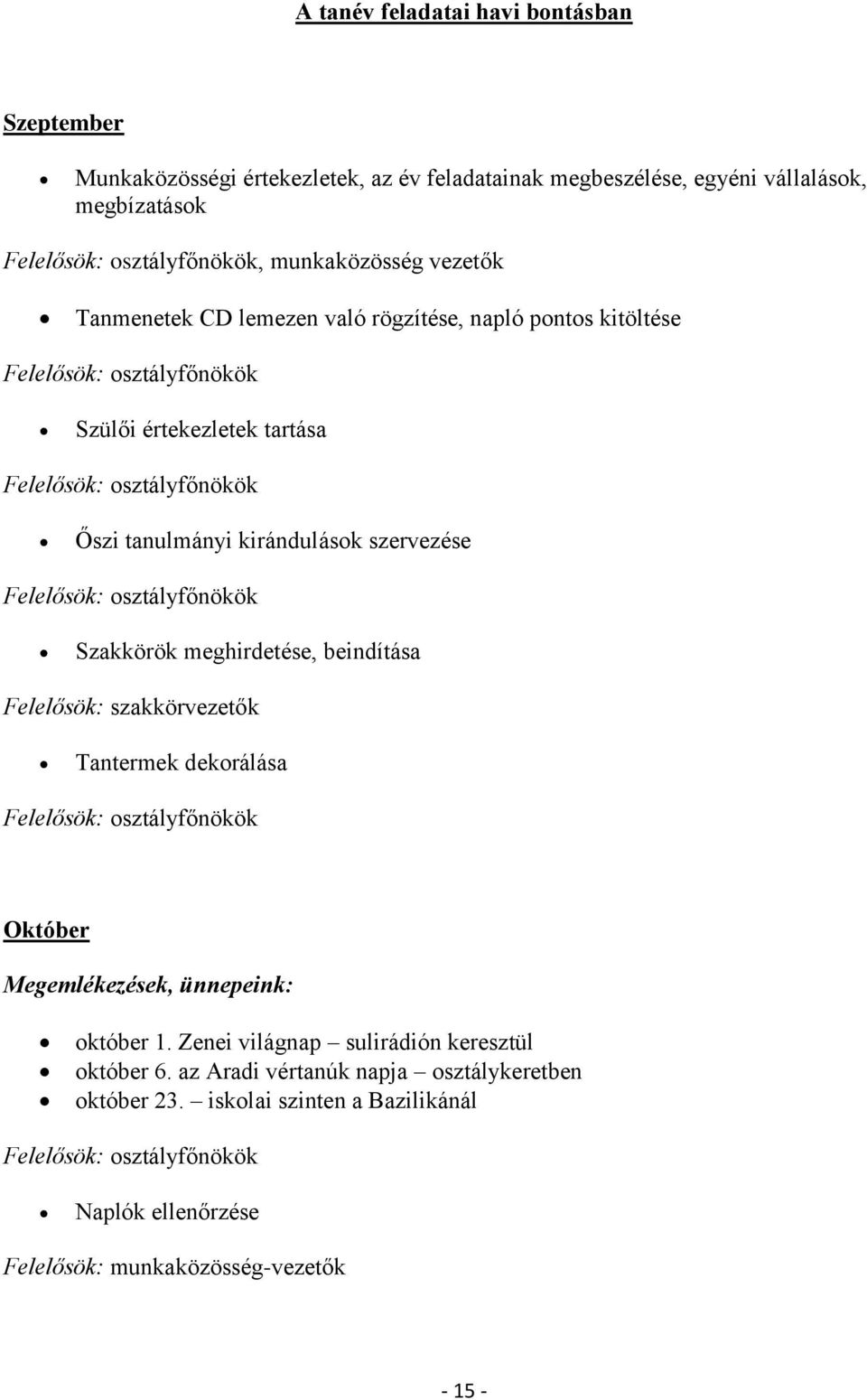 Felelősök: osztályfőnökök Szakkörök meghirdetése, beindítása Felelősök: szakkörvezetők Tantermek dekorálása Felelősök: osztályfőnökök Október Megemlékezések, ünnepeink: október 1.