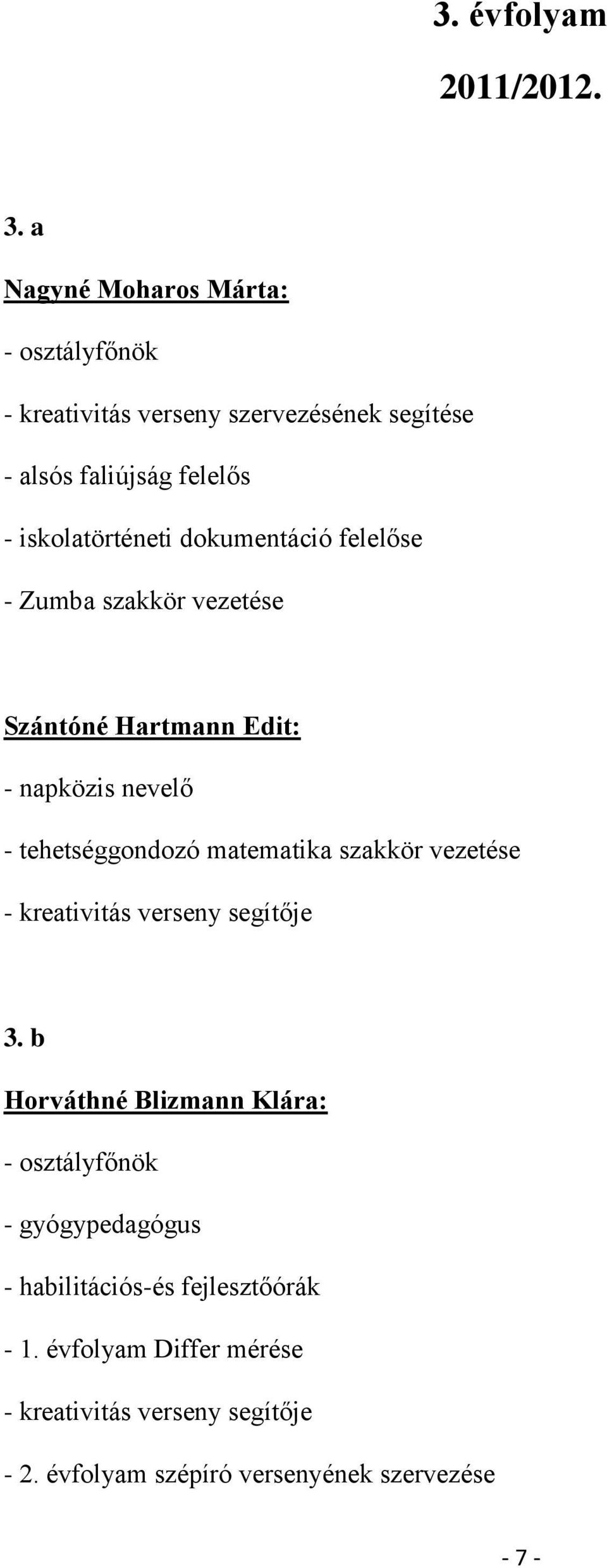 dokumentáció felelőse - Zumba szakkör vezetése Szántóné Hartmann Edit: - napközis nevelő - tehetséggondozó matematika szakkör