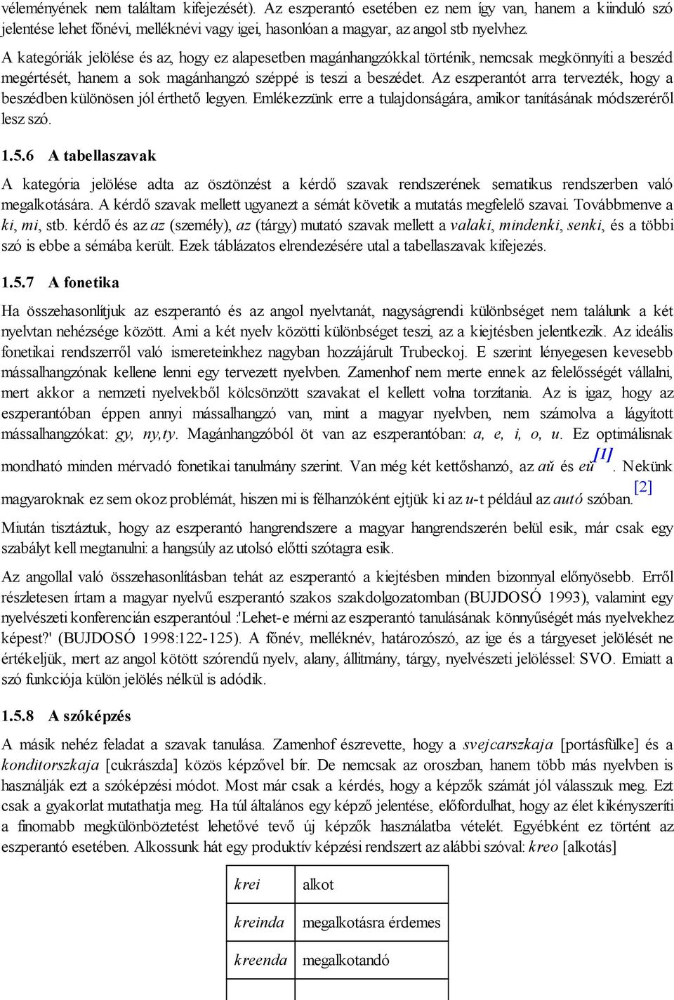 Az eszperantót arra tervezték, hogy a beszédben különösen jól érthető legyen. Emlékezzünk erre a tulajdonságára, amikor tanításának módszeréről lesz szó. 1.5.