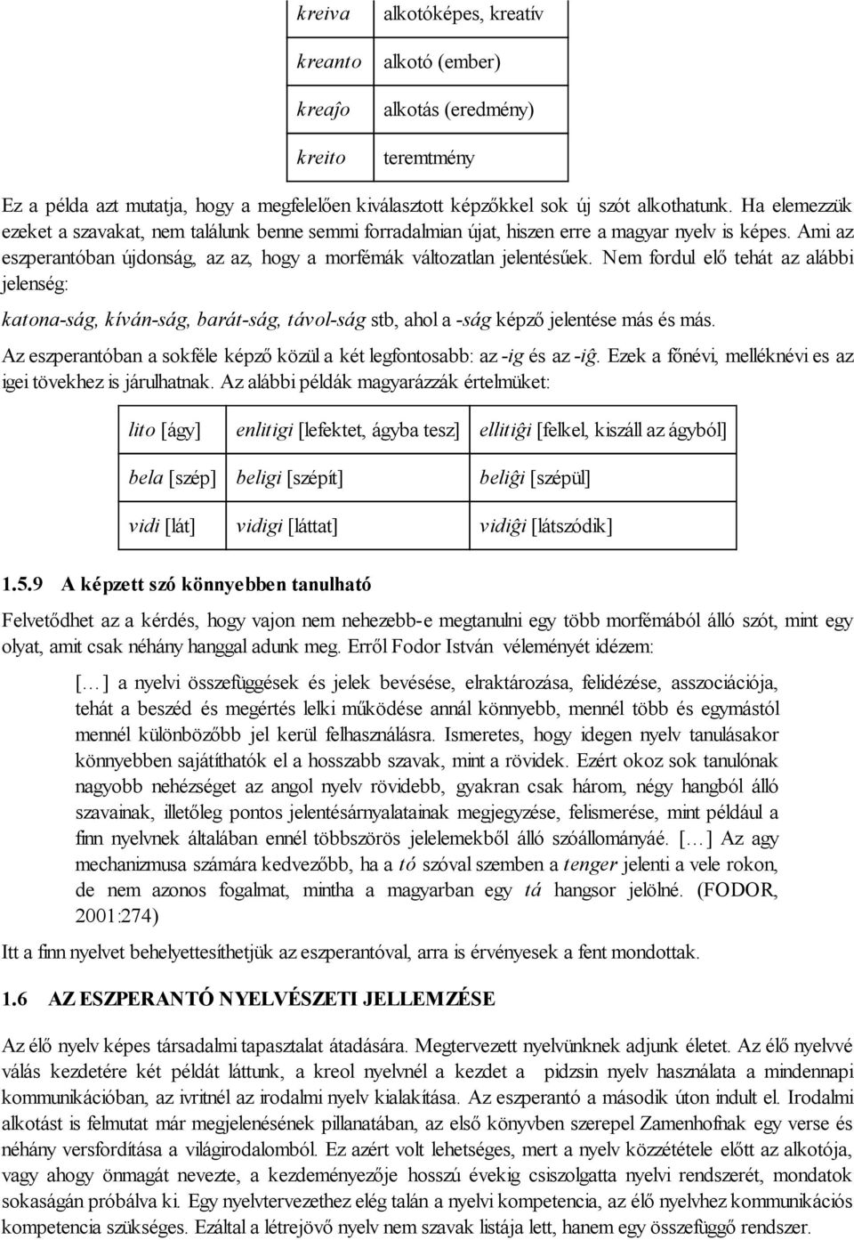 Nem fordul elő tehát az alábbi jelenség: katona-ság, kíván-ság, barát-ság, távol-ság stb, ahol a -ság képző jelentése más és más.