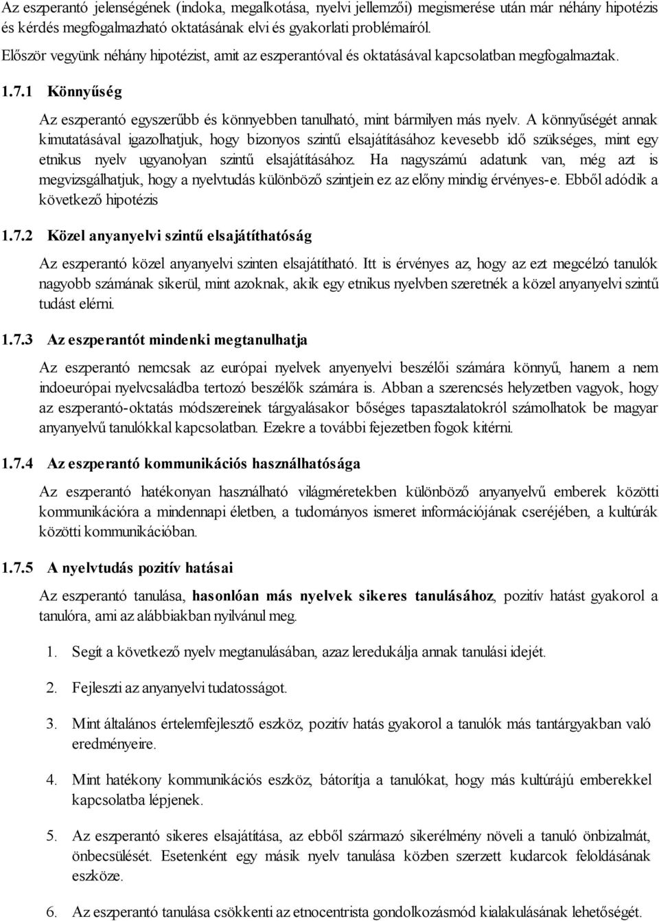 A könnyűségét annak kimutatásával igazolhatjuk, hogy bizonyos szintű elsajátításához kevesebb idő szükséges, mint egy etnikus nyelv ugyanolyan szintű elsajátításához.